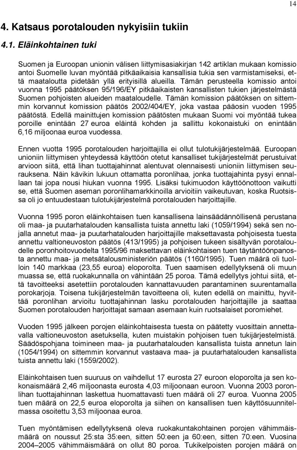 Tämän perusteella komissio antoi vuonna 1995 päätöksen 95/196/EY pitkäaikaisten kansallisten tukien järjestelmästä Suomen pohjoisten alueiden maataloudelle.