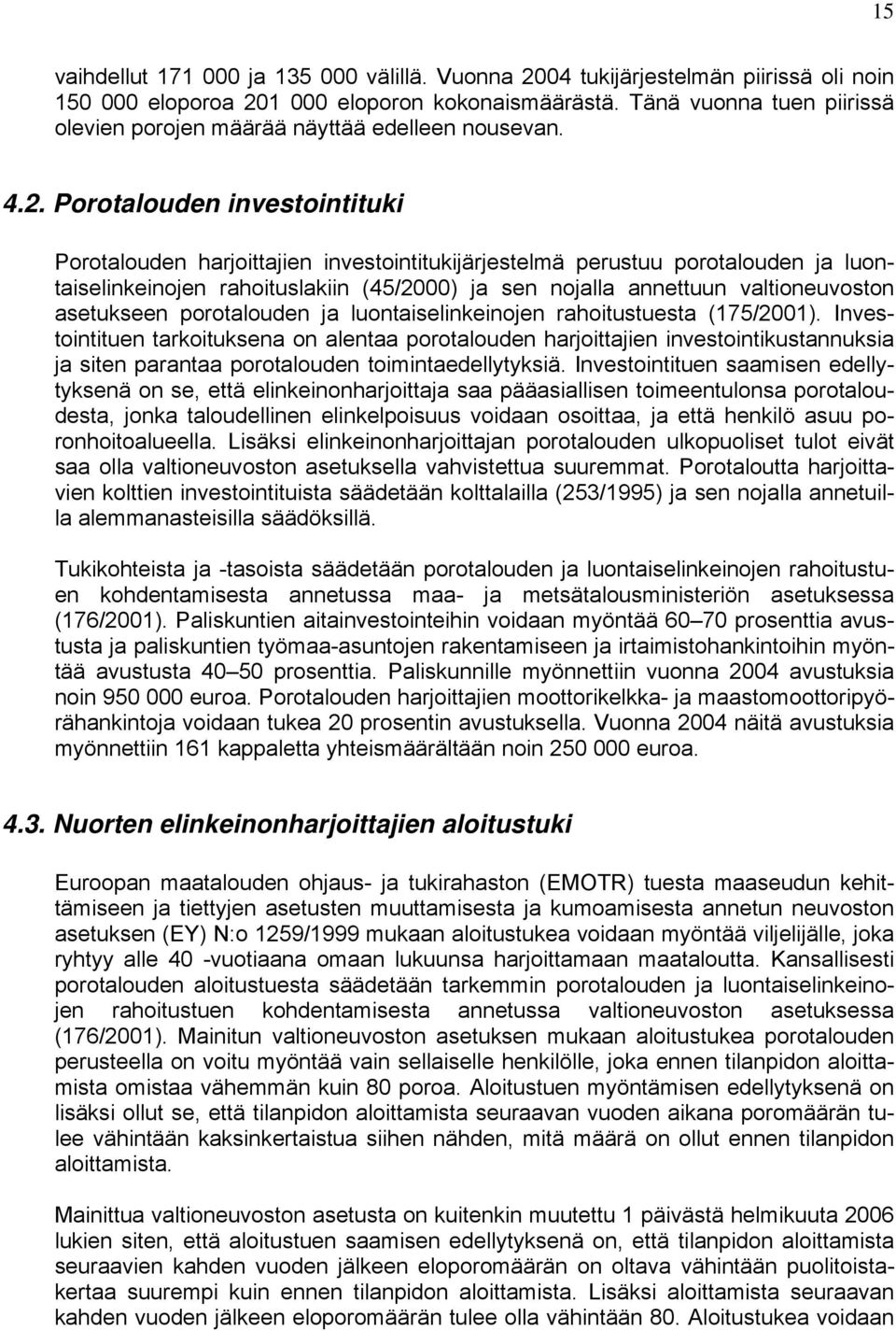 Porotalouden investointituki Porotalouden harjoittajien investointitukijärjestelmä perustuu porotalouden ja luontaiselinkeinojen rahoituslakiin (45/2000) ja sen nojalla annettuun valtioneuvoston