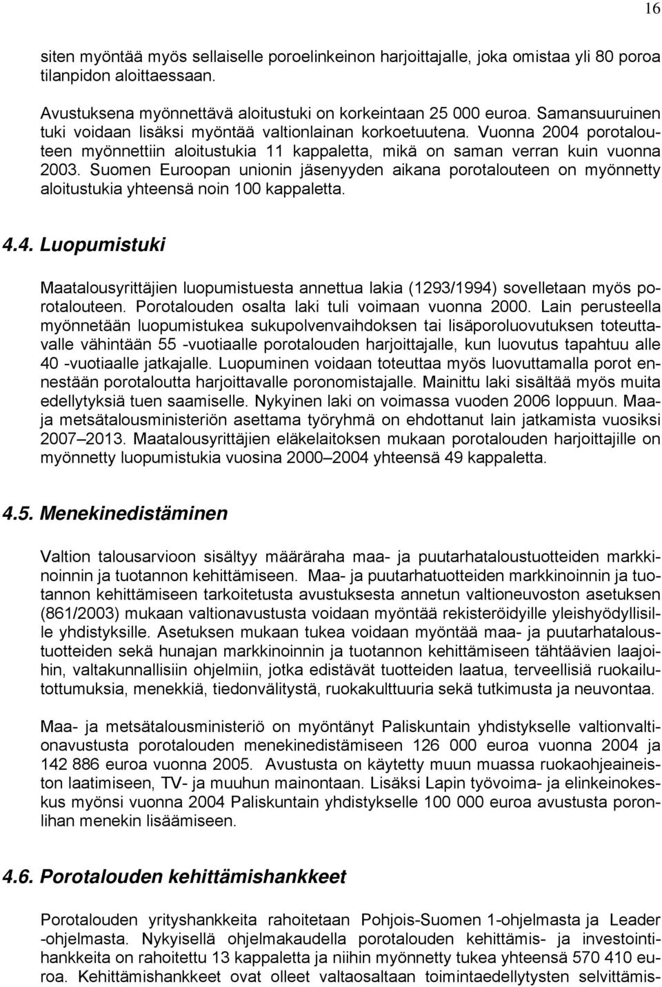 Suomen Euroopan unionin jäsenyyden aikana porotalouteen on myönnetty aloitustukia yhteensä noin 100 kappaletta. 4.