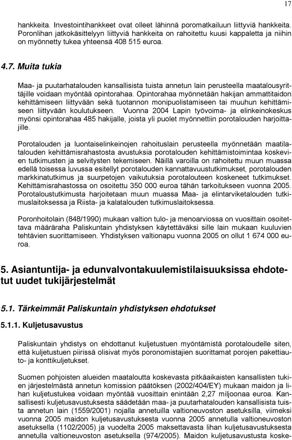 Muita tukia Maa- ja puutarhatalouden kansallisista tuista annetun lain perusteella maatalousyrittäjille voidaan myöntää opintorahaa.