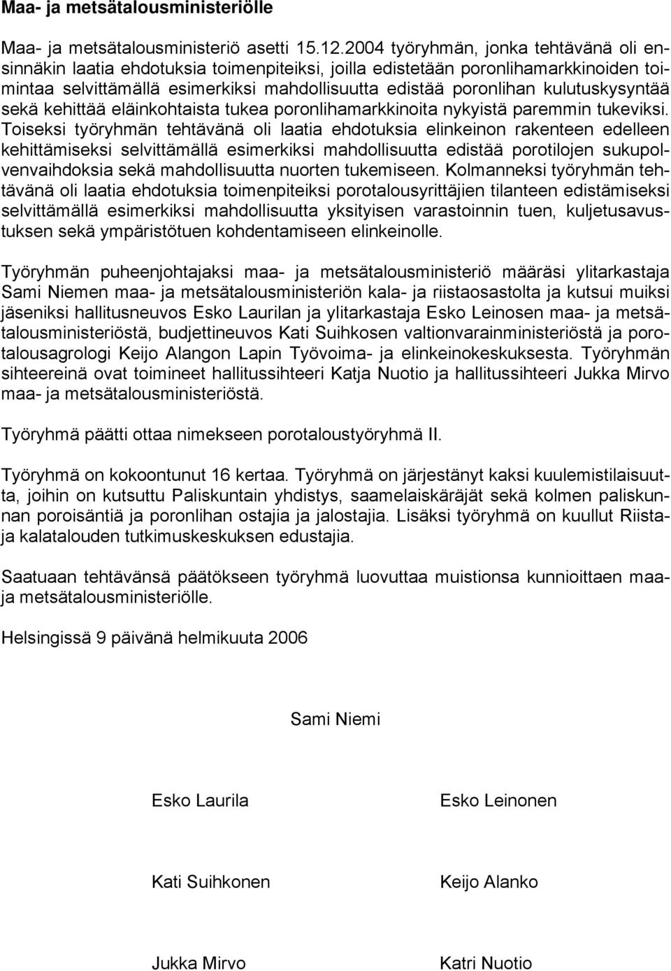 kulutuskysyntää sekä kehittää eläinkohtaista tukea poronlihamarkkinoita nykyistä paremmin tukeviksi.