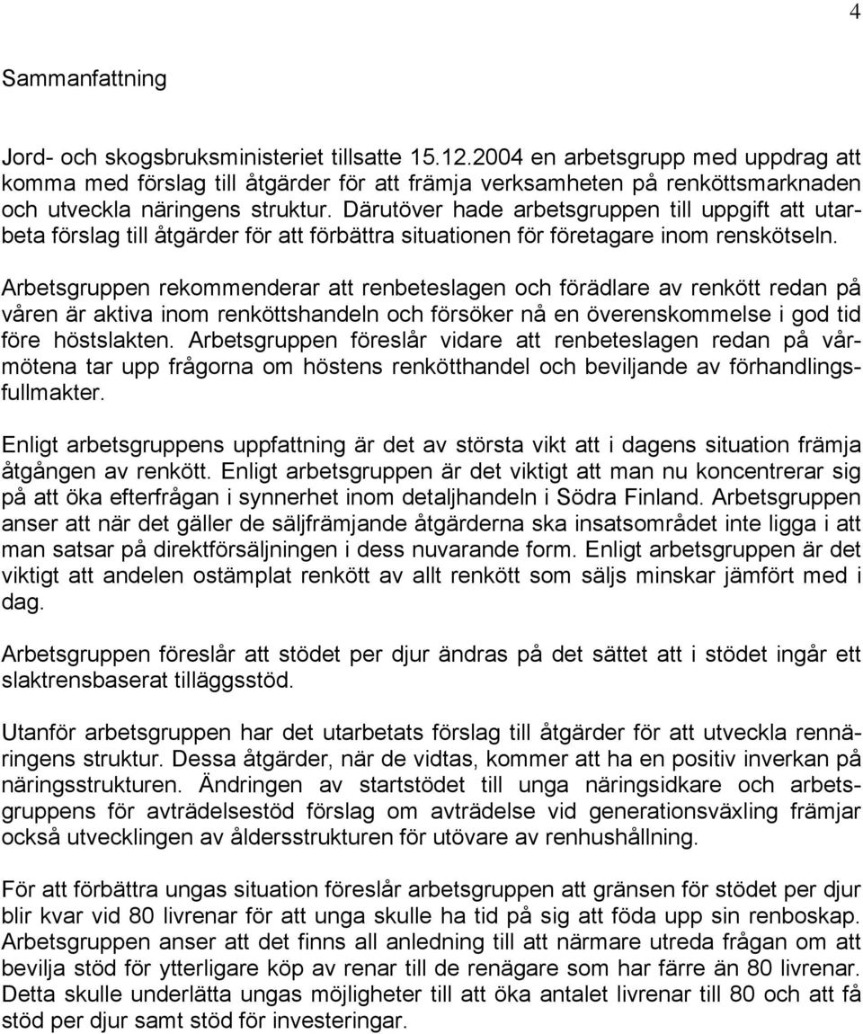 Därutöver hade arbetsgruppen till uppgift att utarbeta förslag till åtgärder för att förbättra situationen för företagare inom renskötseln.