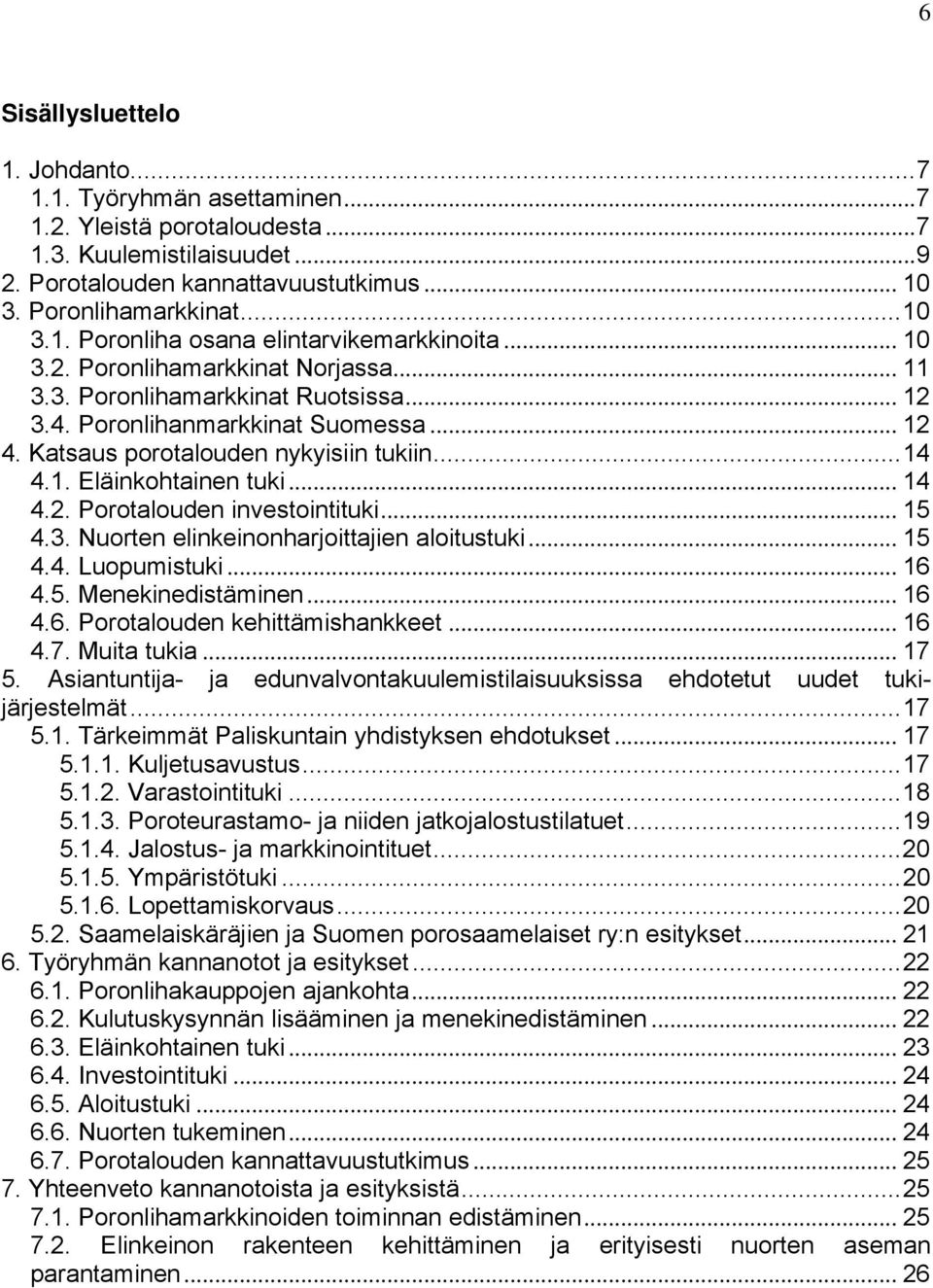 .. 14 4.2. Porotalouden investointituki... 15 4.3. Nuorten elinkeinonharjoittajien aloitustuki... 15 4.4. Luopumistuki... 16 4.5. Menekinedistäminen... 16 4.6. Porotalouden kehittämishankkeet... 16 4.7.