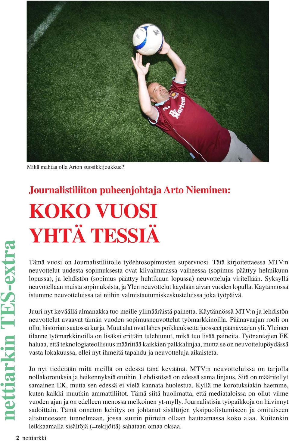 Syksyllä neuvotellaan muista sopimuksista, ja Ylen neuvottelut käydään aivan vuoden lopulla. Käytännössä istumme neuvotteluissa tai niihin valmistautumiskeskusteluissa joka työpäivä.