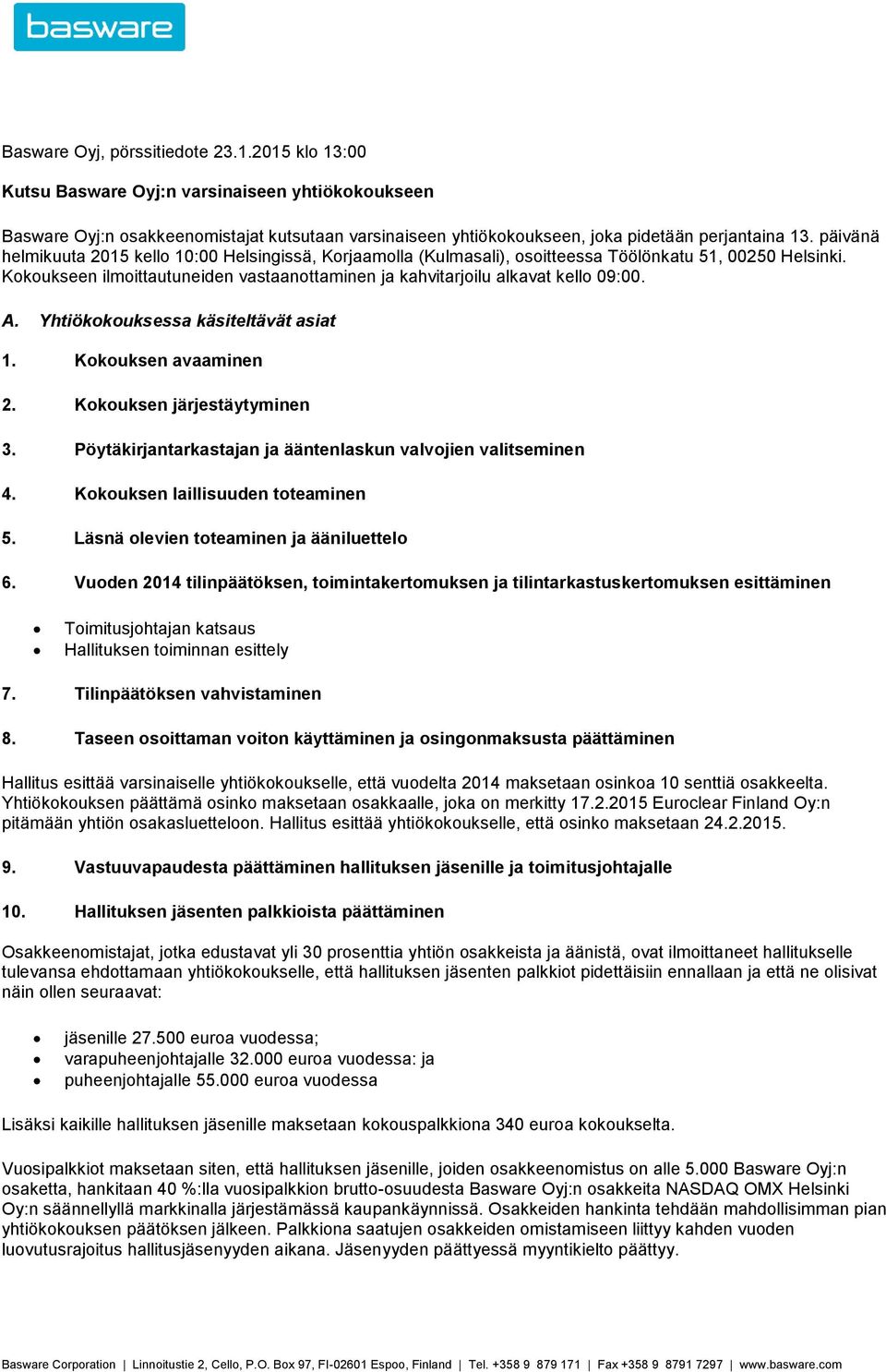 A. Yhtiökokouksessa käsiteltävät asiat 1. Kokouksen avaaminen 2. Kokouksen järjestäytyminen 3. Pöytäkirjantarkastajan ja ääntenlaskun valvojien valitseminen 4. Kokouksen laillisuuden toteaminen 5.