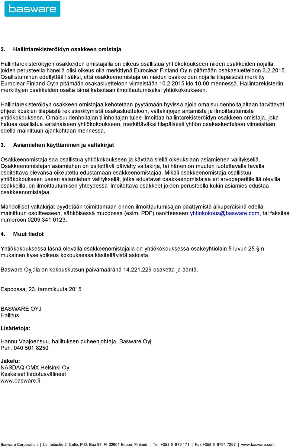 Osallistuminen edellyttää lisäksi, että osakkeenomistaja on näiden osakkeiden nojalla tilapäisesti merkitty Euroclear Finland Oy:n pitämään osakasluetteloon viimeistään 10.2.2015 klo 10.00 mennessä.