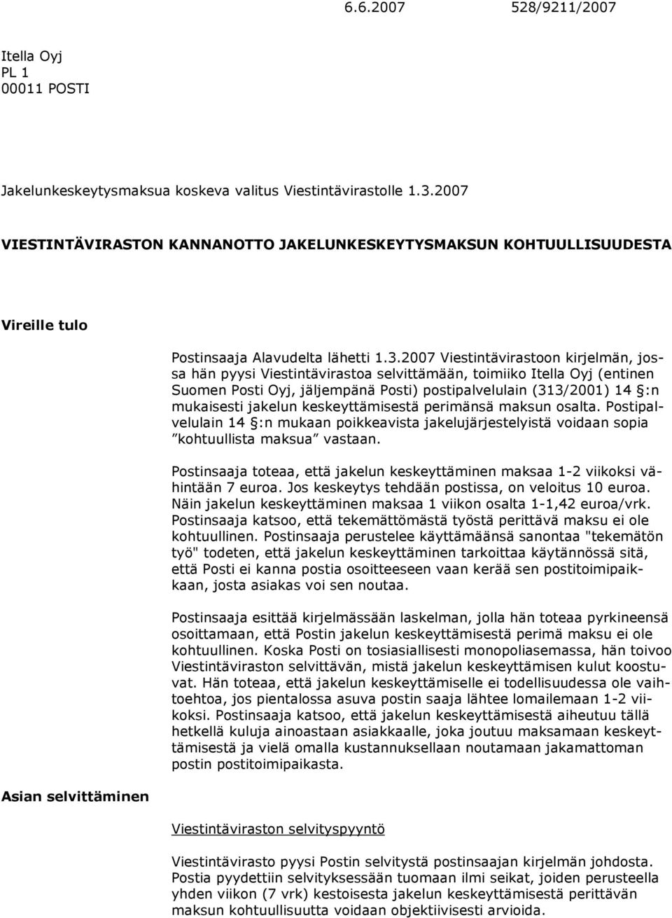 2007 Viestintävirastoon kirjelmän, jossa hän pyysi Viestintävirastoa selvittämään, toimiiko Itella Oyj (entinen Suomen Posti Oyj, jäljempänä Posti) postipalvelulain (313/2001) 14 :n mukaisesti
