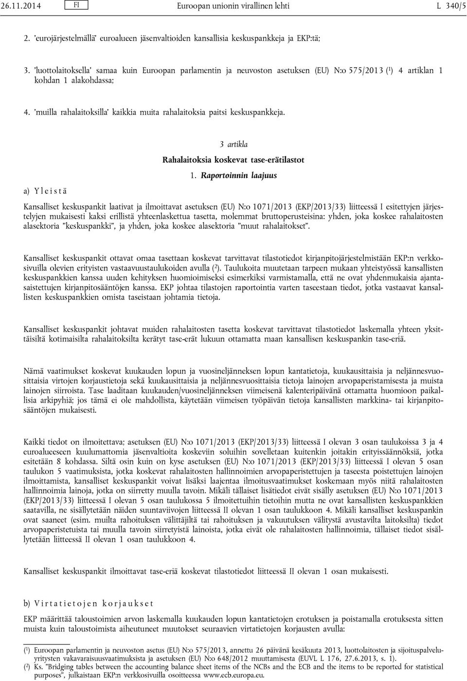 muilla rahalaitoksilla kaikkia muita rahalaitoksia paitsi keskuspankkeja. 3 artikla Rahalaitoksia koskevat tase-erätilastot 1.