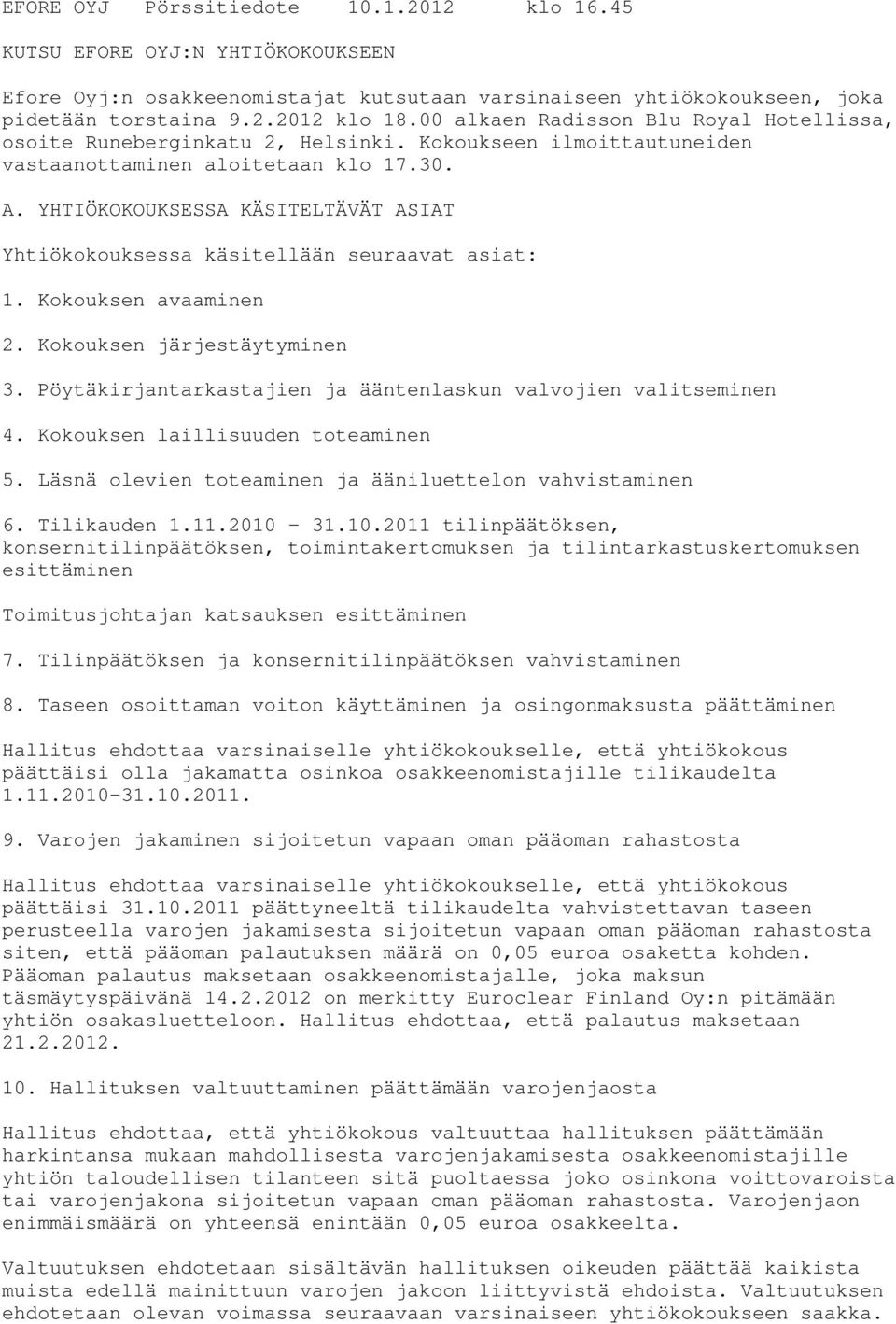 YHTIÖKOKOUKSESSA KÄSITELTÄVÄT ASIAT Yhtiökokouksessa käsitellään seuraavat asiat: 1. Kokouksen avaaminen 2. Kokouksen järjestäytyminen 3.