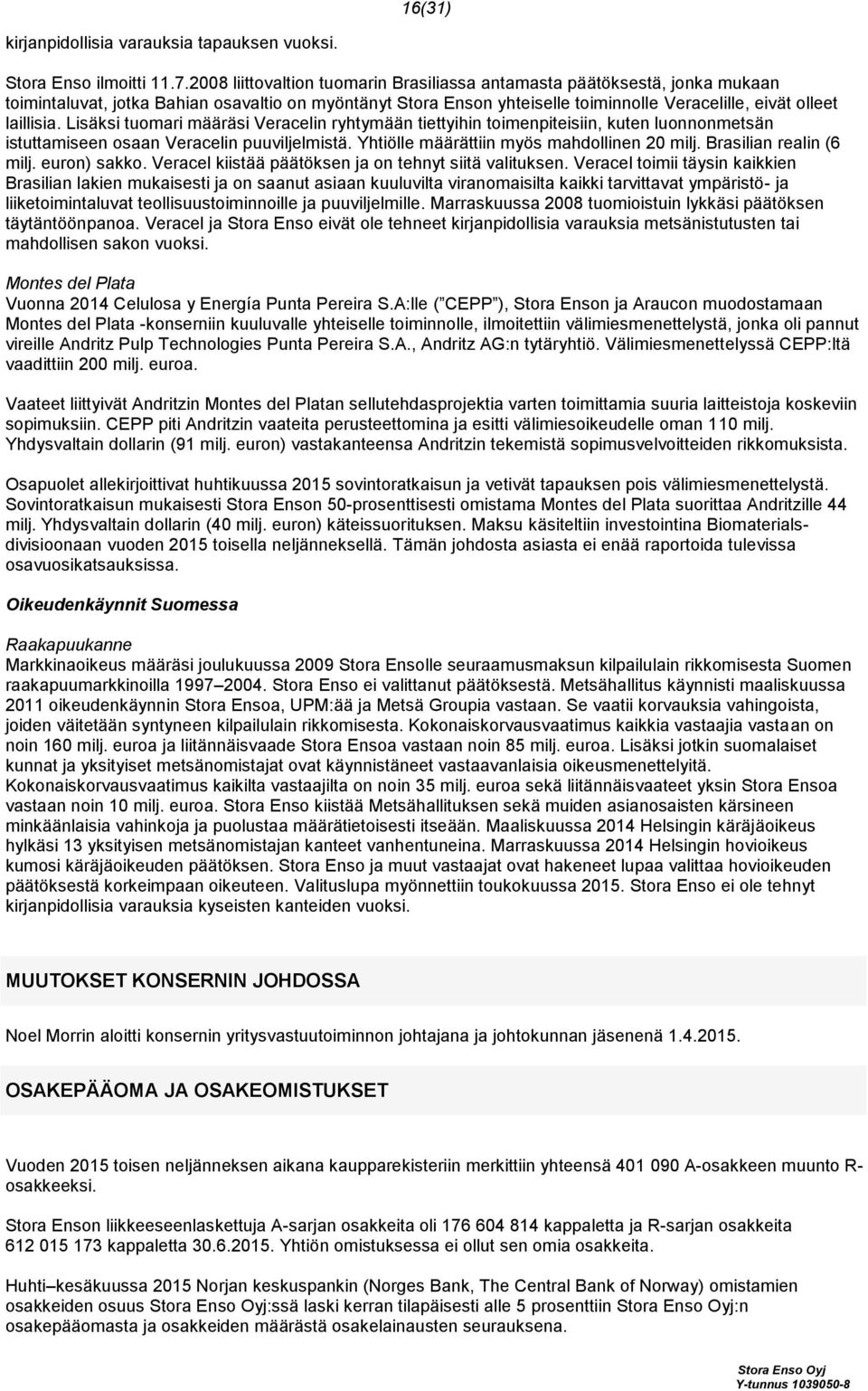 Lisäksi tuomari määräsi Veracelin ryhtymään tiettyihin toimenpiteisiin, kuten luonnonmetsän istuttamiseen osaan Veracelin puuviljelmistä. Yhtiölle määrättiin myös mahdollinen 20 milj.