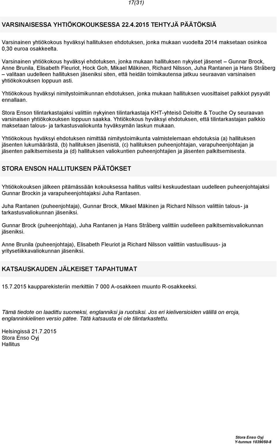 Stråberg valitaan uudelleen hallituksen jäseniksi siten, että heidän toimikautensa jatkuu seuraavan varsinaisen yhtiökokouksen loppuun asti.