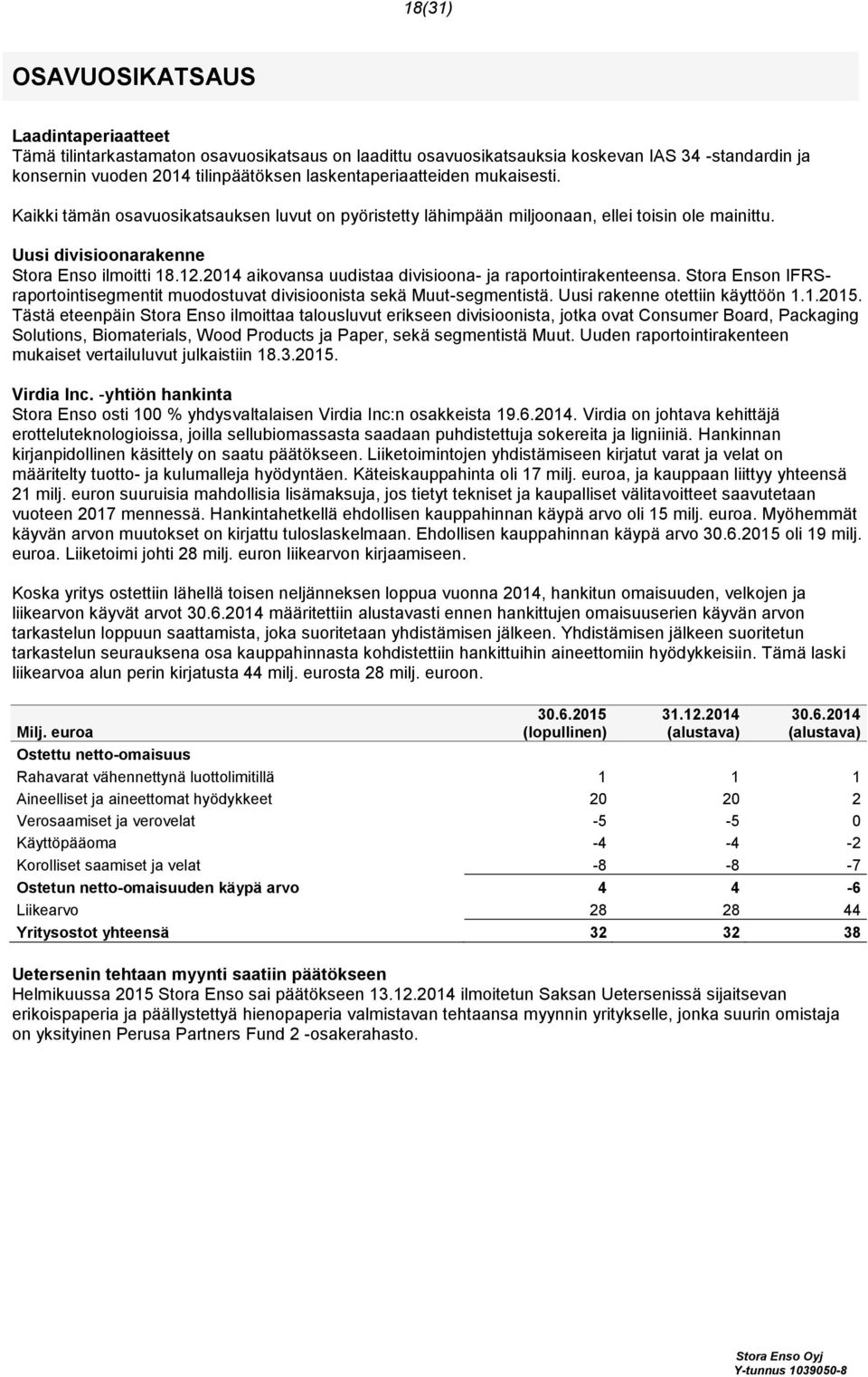 2014 aikovansa uudistaa divisioona- ja raportointirakenteensa. Stora Enson IFRSraportointisegmentit muodostuvat divisioonista sekä Muut-segmentistä. Uusi rakenne otettiin käyttöön 1.1.2015.