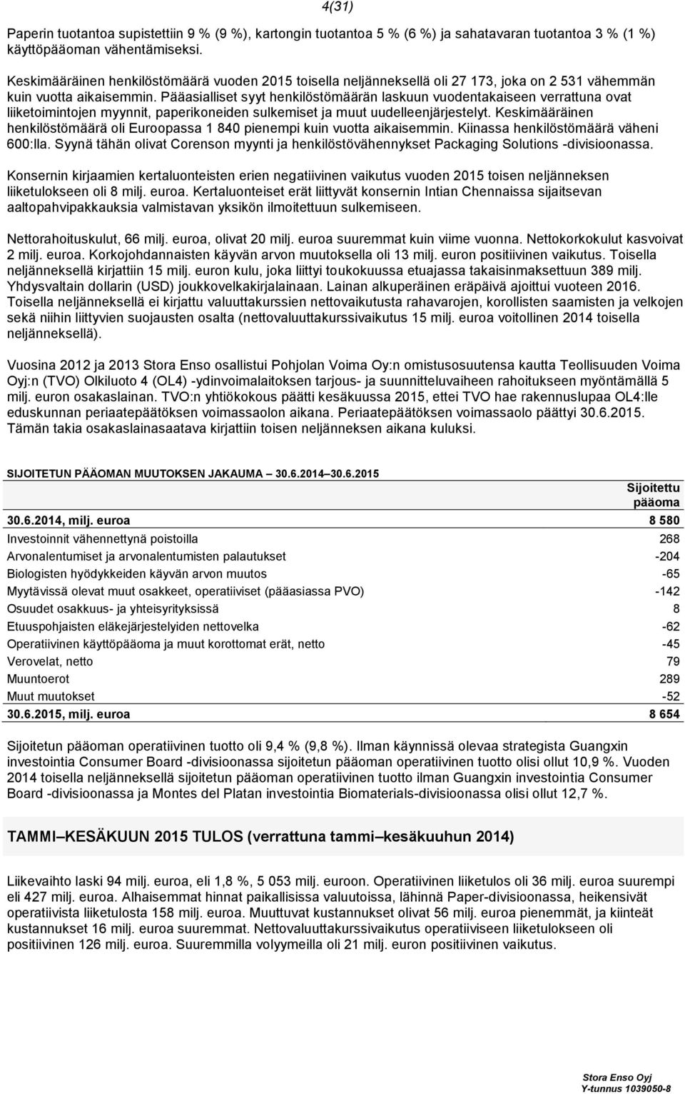 Pääasialliset syyt henkilöstömäärän laskuun vuodentakaiseen verrattuna ovat liiketoimintojen myynnit, paperikoneiden sulkemiset ja muut uudelleenjärjestelyt.