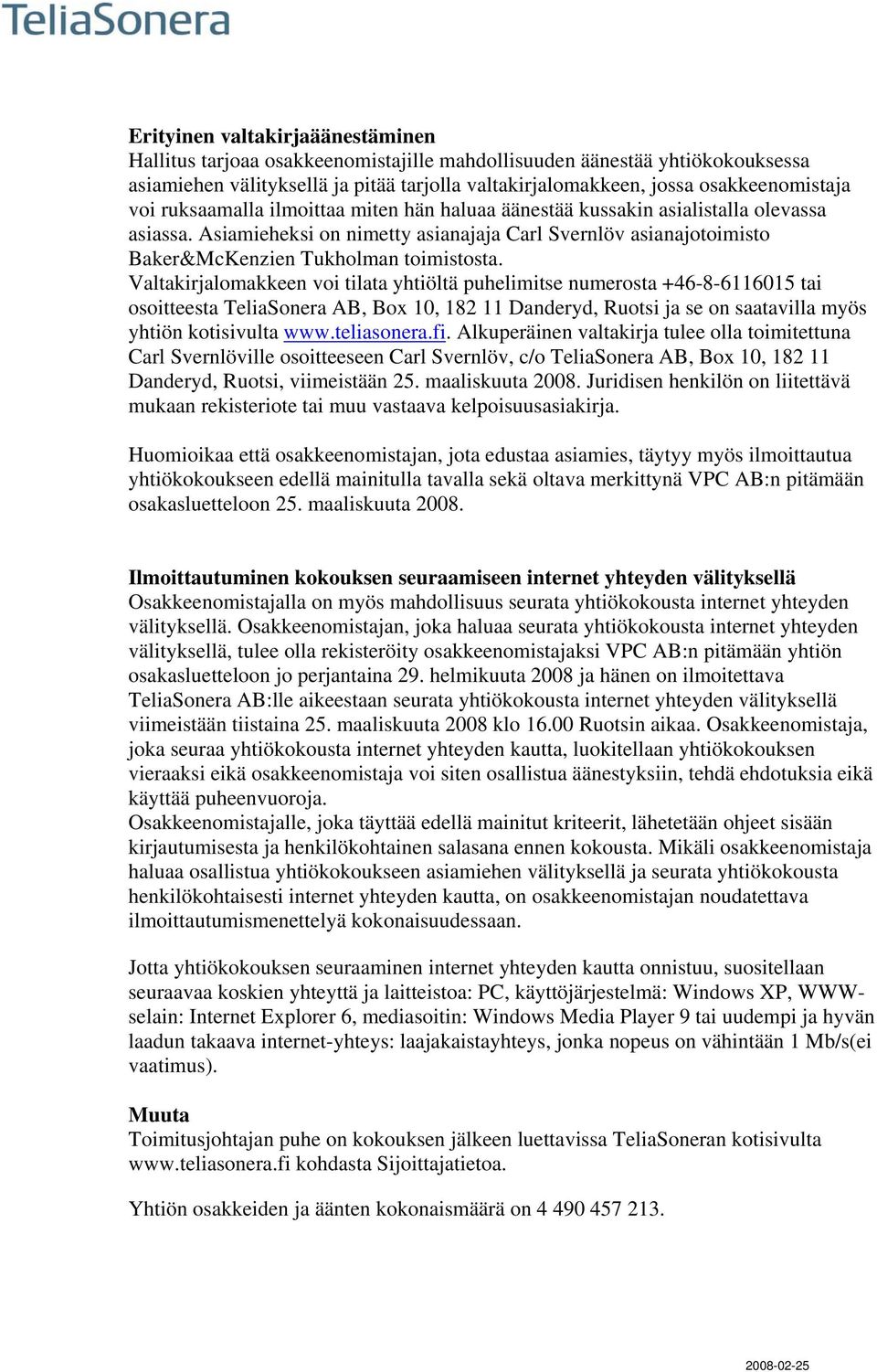 Valtakirjalomakkeen voi tilata yhtiöltä puhelimitse numerosta +46-8-6116015 tai osoitteesta TeliaSonera AB, Box 10, 182 11 Danderyd, Ruotsi ja se on saatavilla myös yhtiön kotisivulta www.teliasonera.