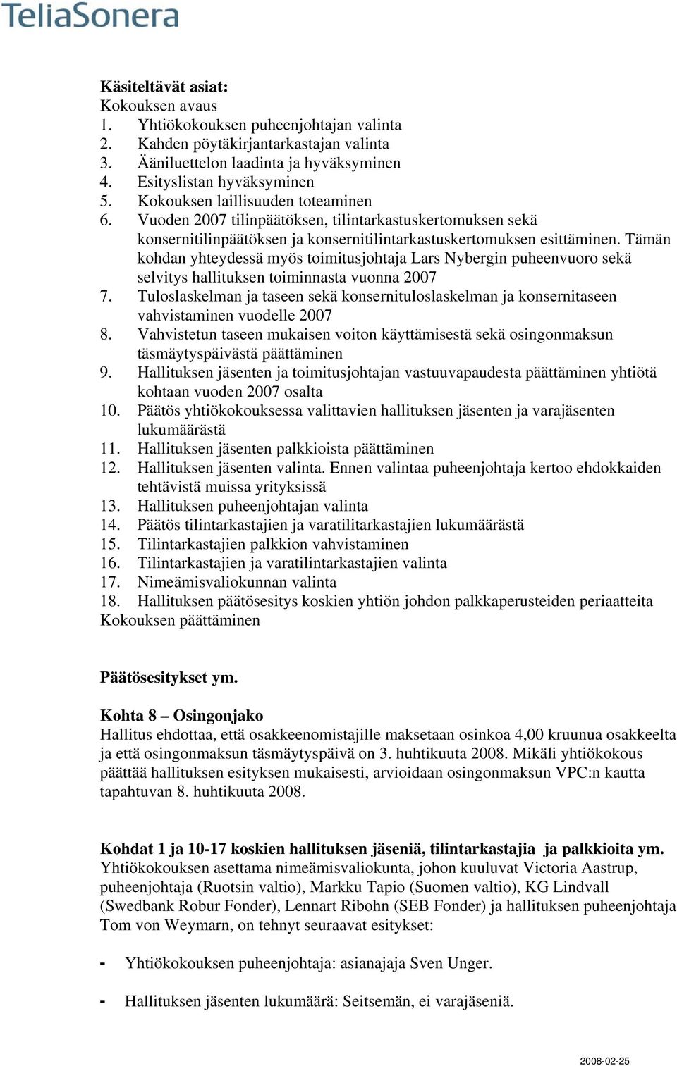 Tämän kohdan yhteydessä myös toimitusjohtaja Lars Nybergin puheenvuoro sekä selvitys hallituksen toiminnasta vuonna 2007 7.