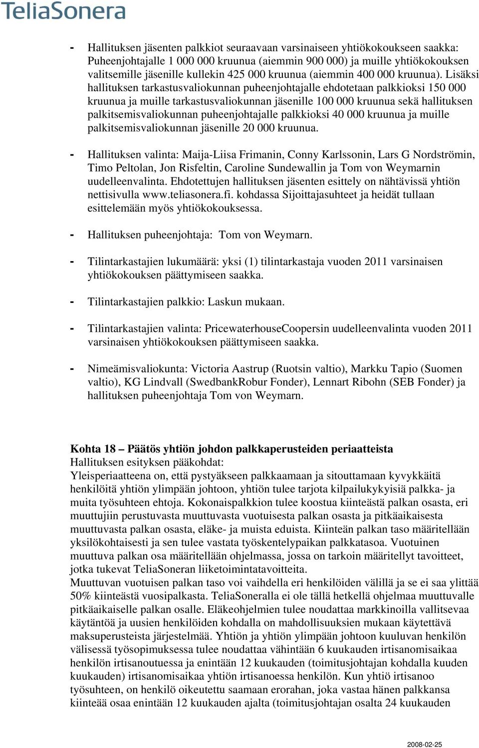 Lisäksi hallituksen tarkastusvaliokunnan puheenjohtajalle ehdotetaan palkkioksi 150 000 kruunua ja muille tarkastusvaliokunnan jäsenille 100 000 kruunua sekä hallituksen palkitsemisvaliokunnan