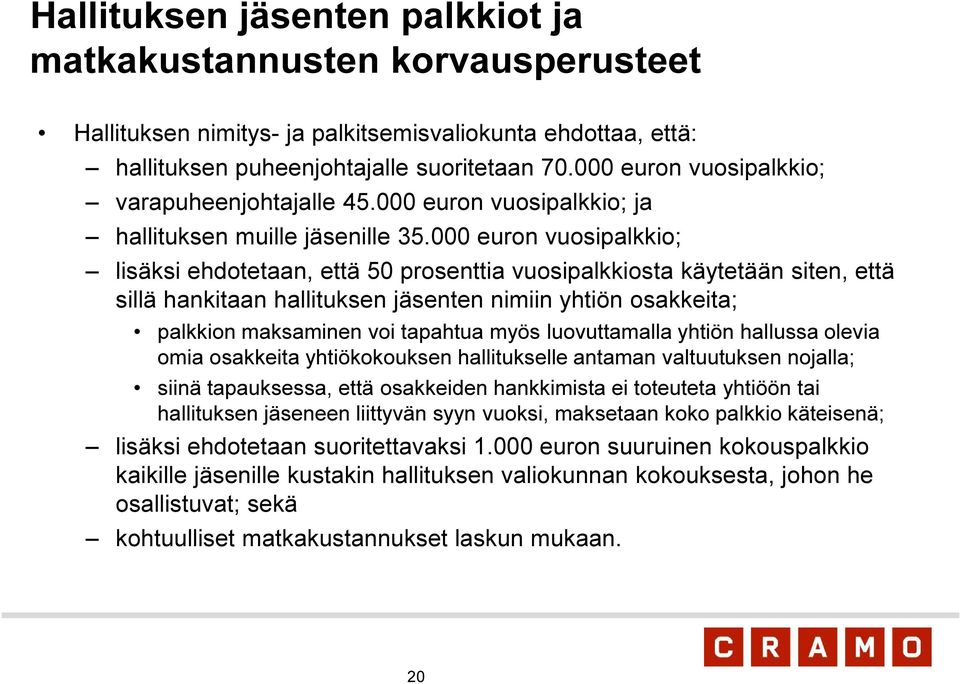 000 euron vuosipalkkio; lisäksi ehdotetaan, että 50 prosenttia vuosipalkkiosta käytetään siten, että sillä hankitaan hallituksen jäsenten nimiin yhtiön osakkeita; palkkion maksaminen voi tapahtua