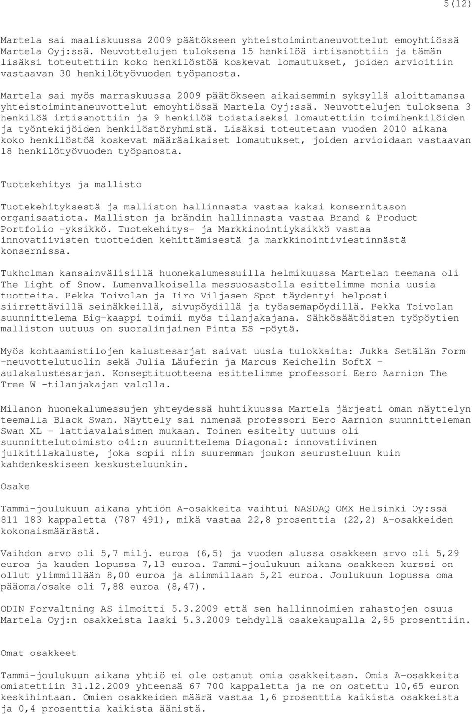 Martela sai myös marraskuussa 2009 päätökseen aikaisemmin syksyllä aloittamansa yhteistoimintaneuvottelut emoyhtiössä Martela Oyj:ssä.