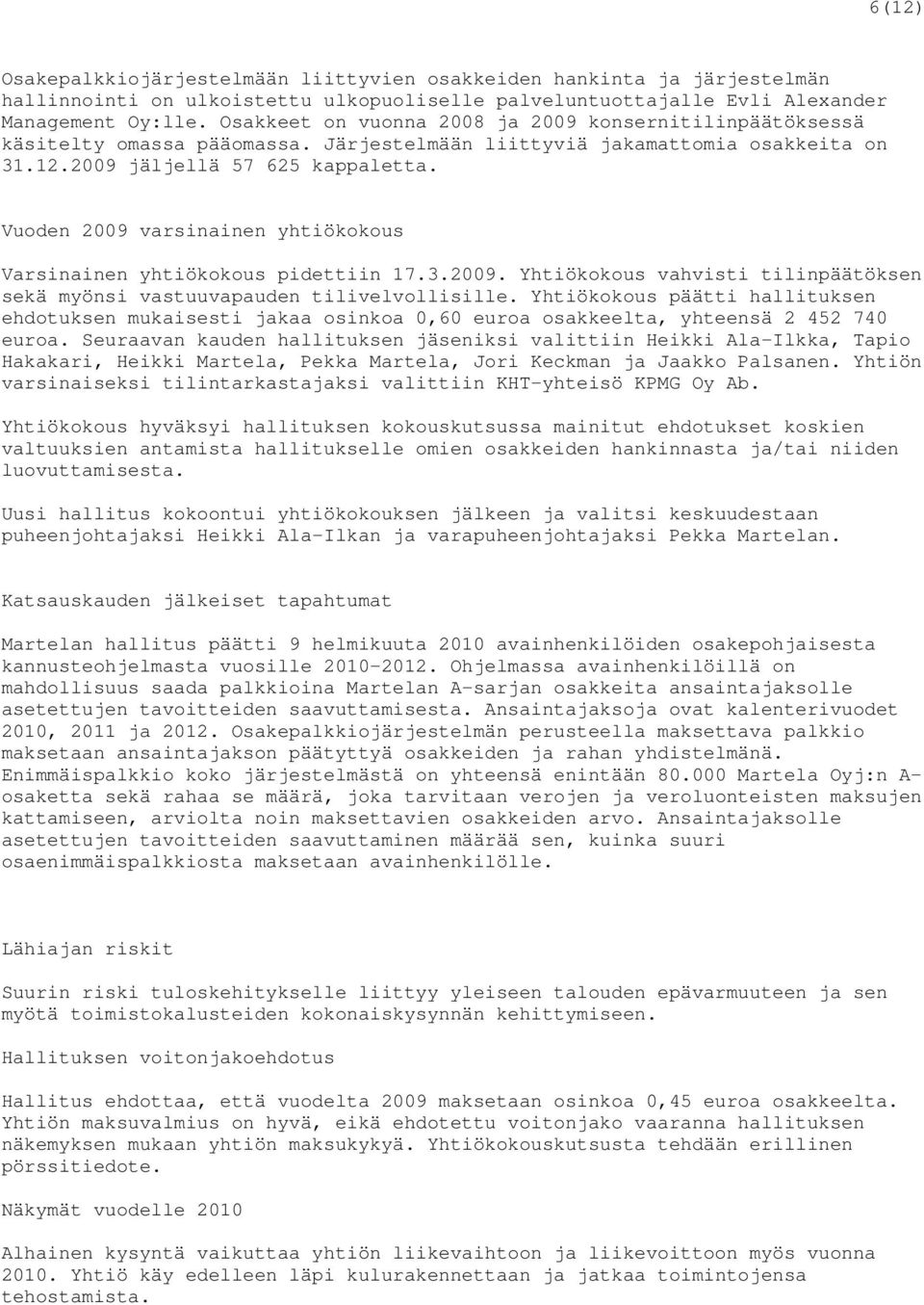 Vuoden 2009 varsinainen yhtiökokous Varsinainen yhtiökokous pidettiin 17.3.2009. Yhtiökokous vahvisti tilinpäätöksen sekä myönsi vastuuvapauden tilivelvollisille.