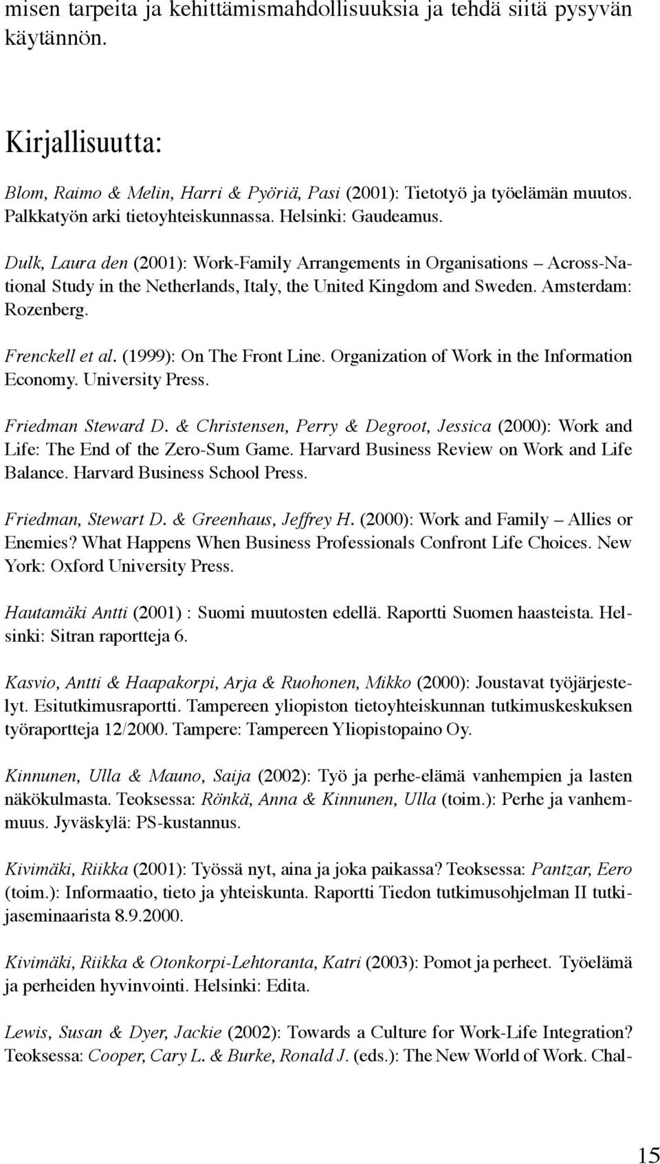 Dulk, Laura den (2001): Work-Family Arrangements in Organisations Across-National Study in the Netherlands, Italy, the United Kingdom and Sweden. Amsterdam: Rozenberg. Frenckell et al.