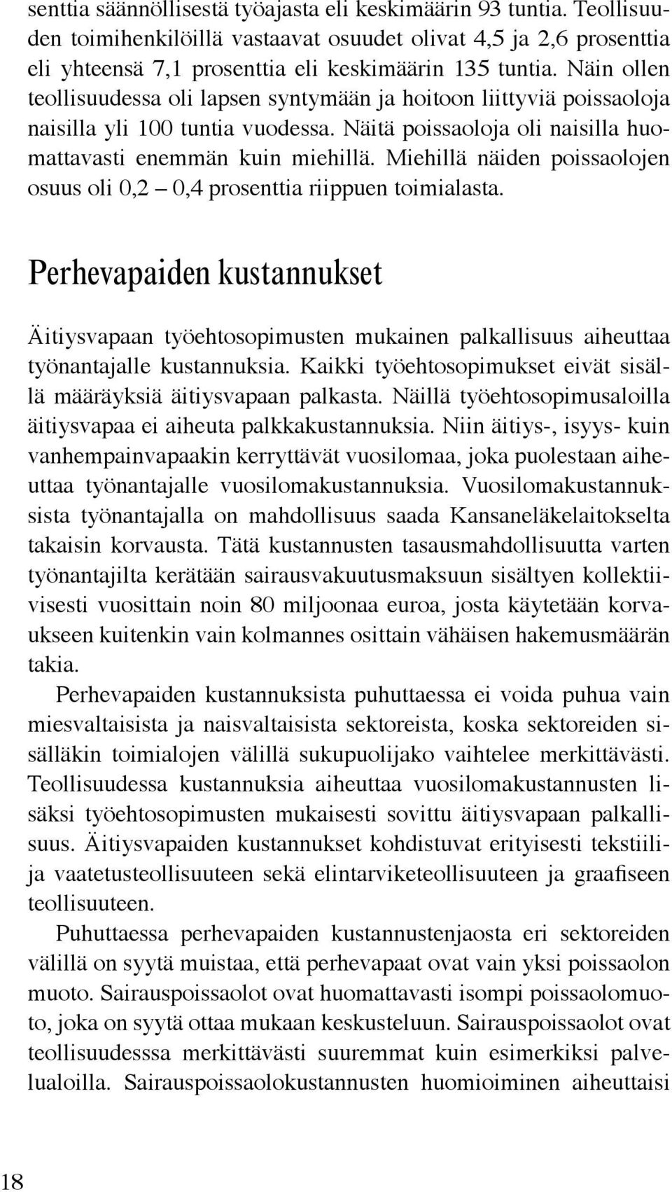 Miehillä näiden poissaolojen osuus oli 0,2 0,4 prosenttia riippuen toimialasta. Perhevapaiden kustannukset Äitiysvapaan työehtosopimusten mukainen palkallisuus aiheuttaa työnantajalle kustannuksia.