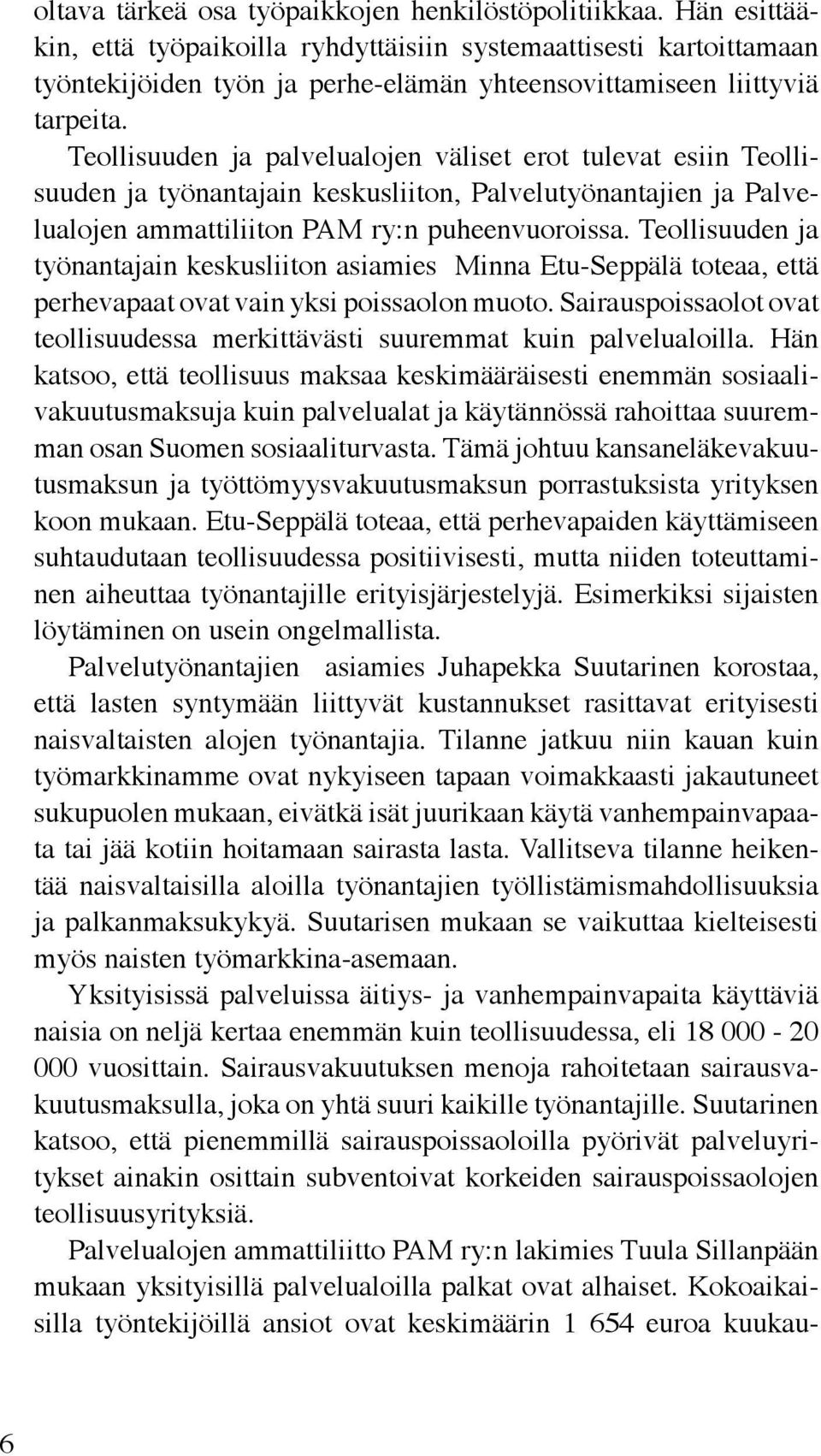 Teollisuuden ja palvelualojen väliset erot tulevat esiin Teollisuuden ja työnantajain keskusliiton, Palvelutyönantajien ja Palvelualojen ammattiliiton PAM ry:n puheenvuoroissa.