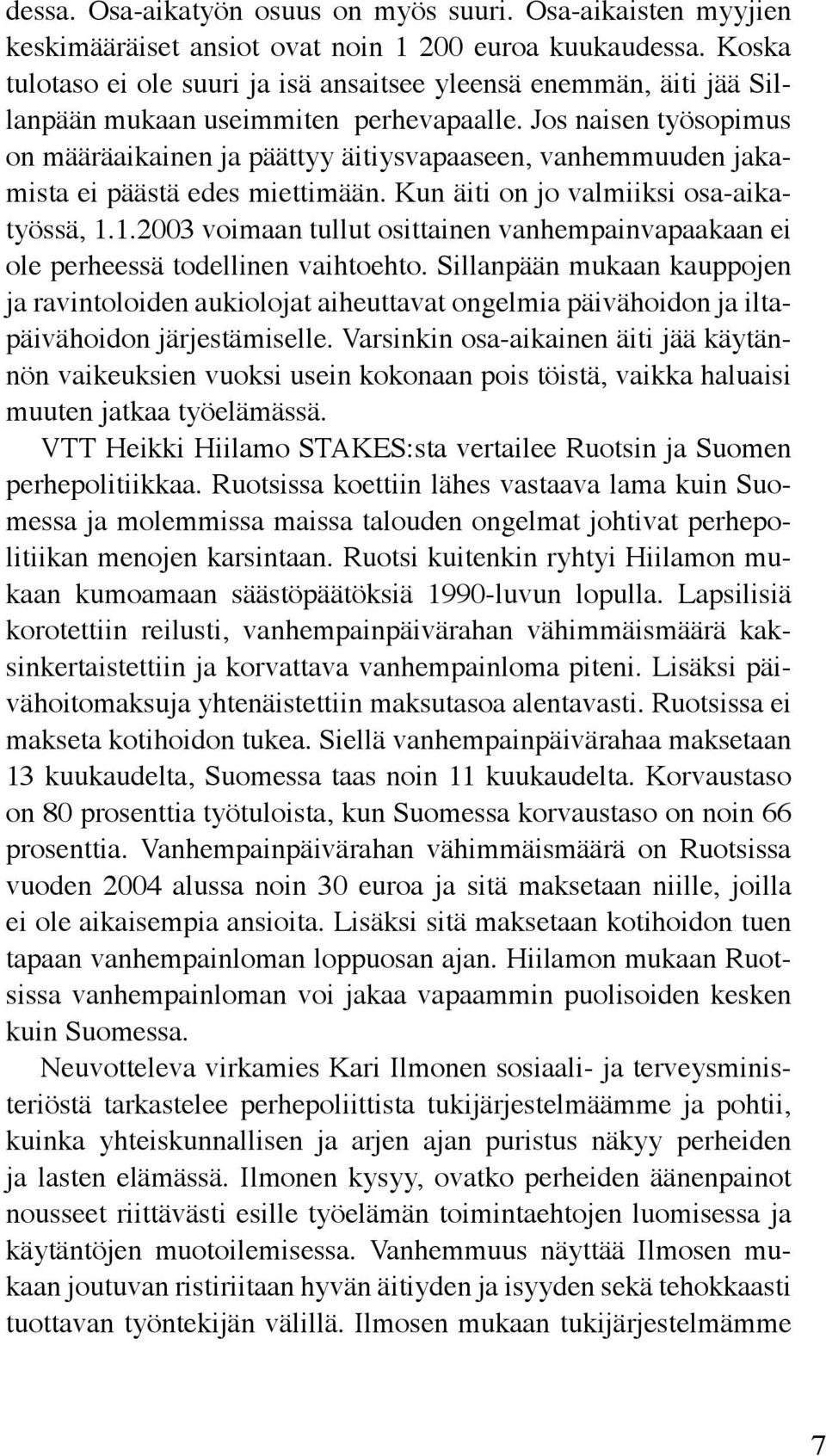 Jos naisen työsopimus on määräaikainen ja päättyy äitiysvapaaseen, vanhemmuuden jakamista ei päästä edes miettimään. Kun äiti on jo valmiiksi osa-aikatyössä, 1.