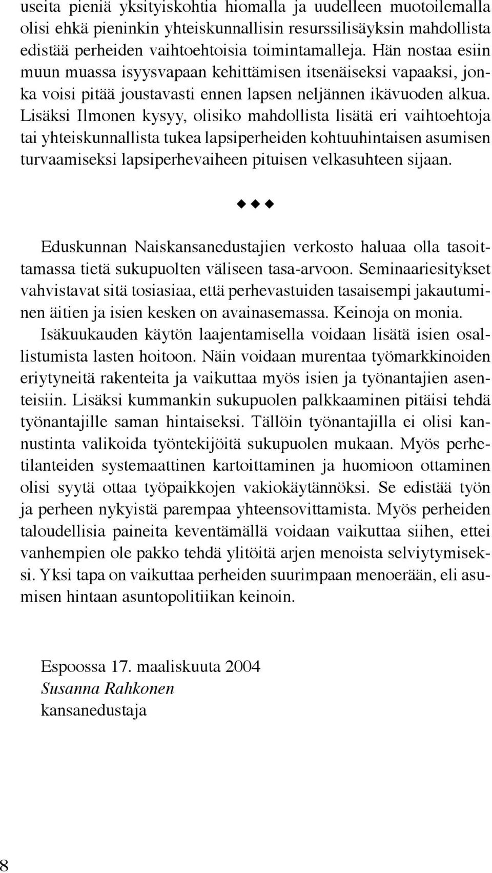 Lisäksi Ilmonen kysyy, olisiko mahdollista lisätä eri vaihtoehtoja tai yhteiskunnallista tukea lapsiperheiden kohtuuhintaisen asumisen turvaamiseksi lapsiperhevaiheen pituisen velkasuhteen sijaan.