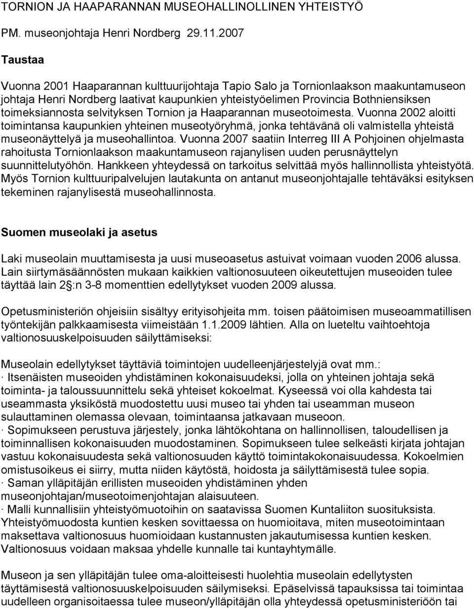 selvityksen Tornion ja Haaparannan museotoimesta. Vuonna 2002 aloitti toimintansa kaupunkien yhteinen museotyöryhmä, jonka tehtävänä oli valmistella yhteistä museonäyttelyä ja museohallintoa.