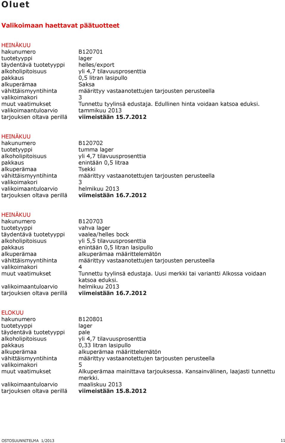 2012 B120702 tumma lager yli 4,7 tilavuusprosenttia enintään 0,5 litraa Tsekki vähittäismyyntihinta määrittyy vastaanotettujen tarjousten perusteella 3 valikoimaantuloarvio helmikuu 2013 tarjouksen