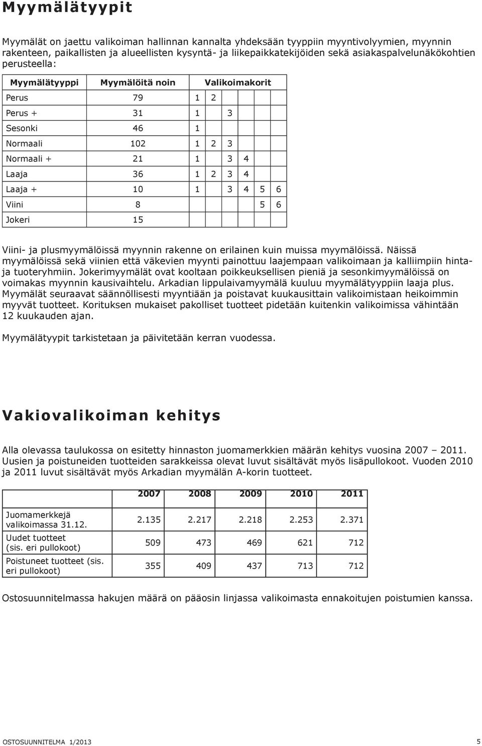 Viini 8 5 6 Jokeri 15 Viini- ja plusmyymälöissä myynnin rakenne on erilainen kuin muissa myymälöissä.