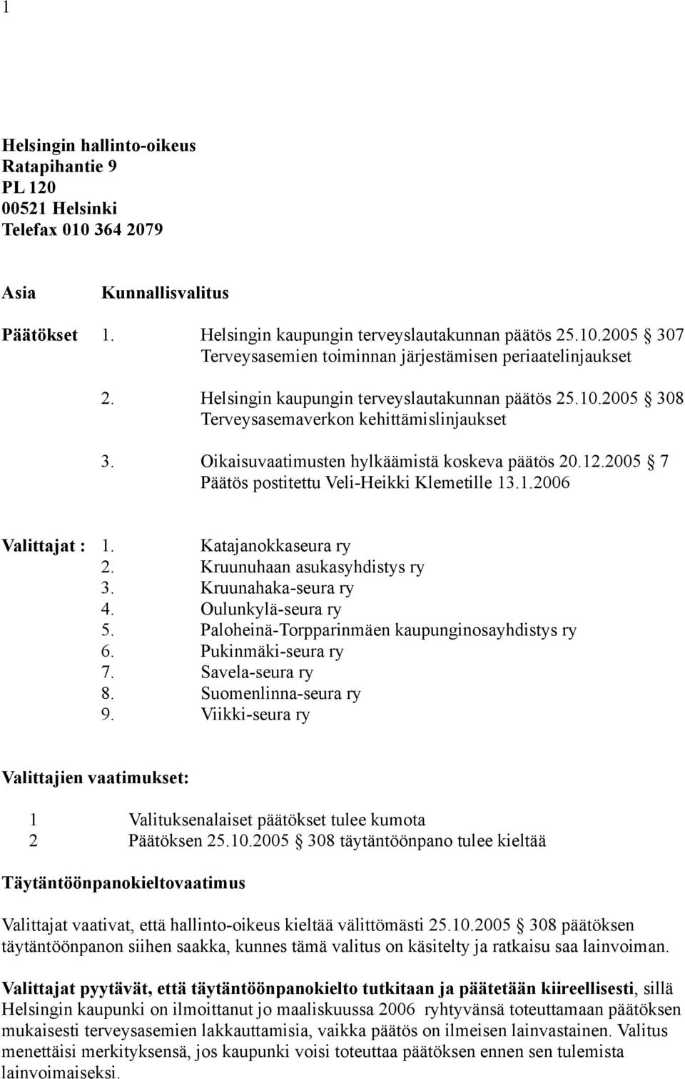 2005 7 Päätös postitettu Veli-Heikki Klemetille 13.1.2006 Valittajat : 1. Katajanokkaseura ry 2. Kruunuhaan asukasyhdistys ry 3. Kruunahaka-seura ry 4. Oulunkylä-seura ry 5.