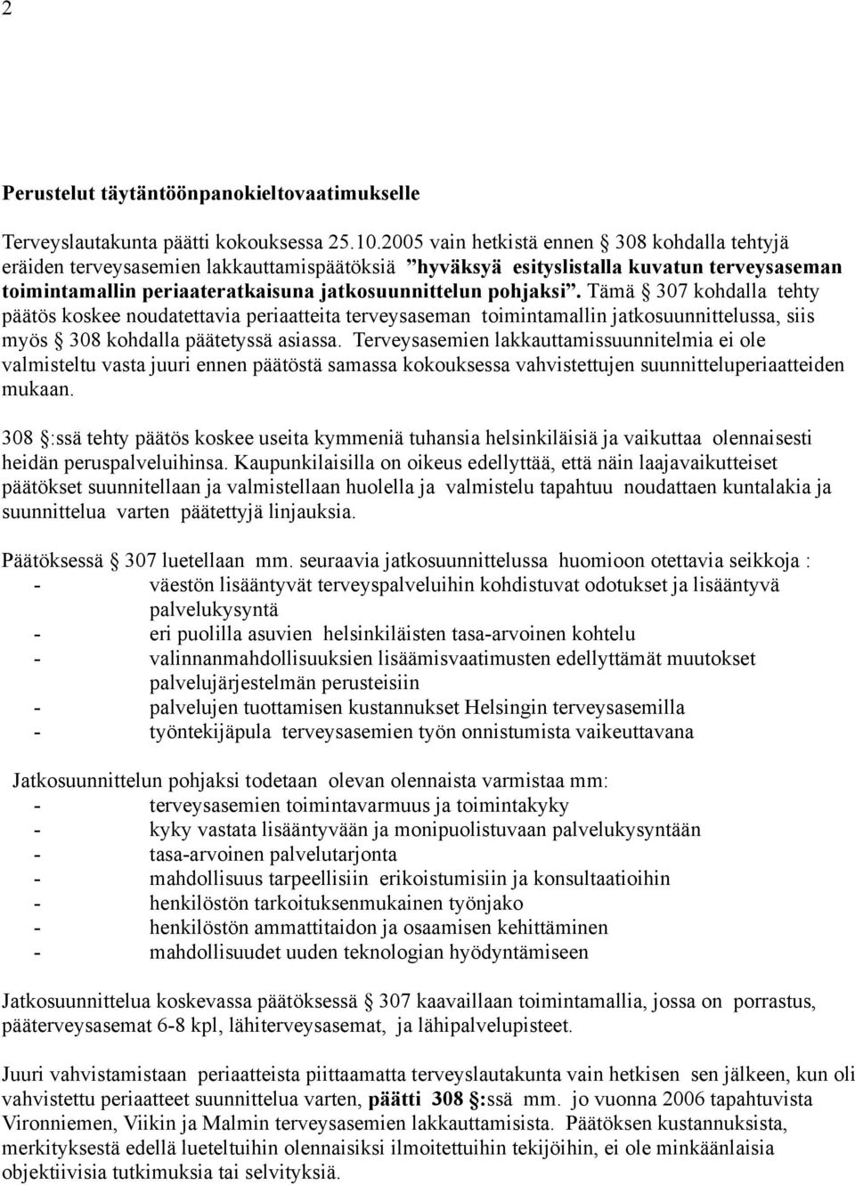 Tämä 307 kohdalla tehty päätös koskee noudatettavia periaatteita terveysaseman toimintamallin jatkosuunnittelussa, siis myös 308 kohdalla päätetyssä asiassa.