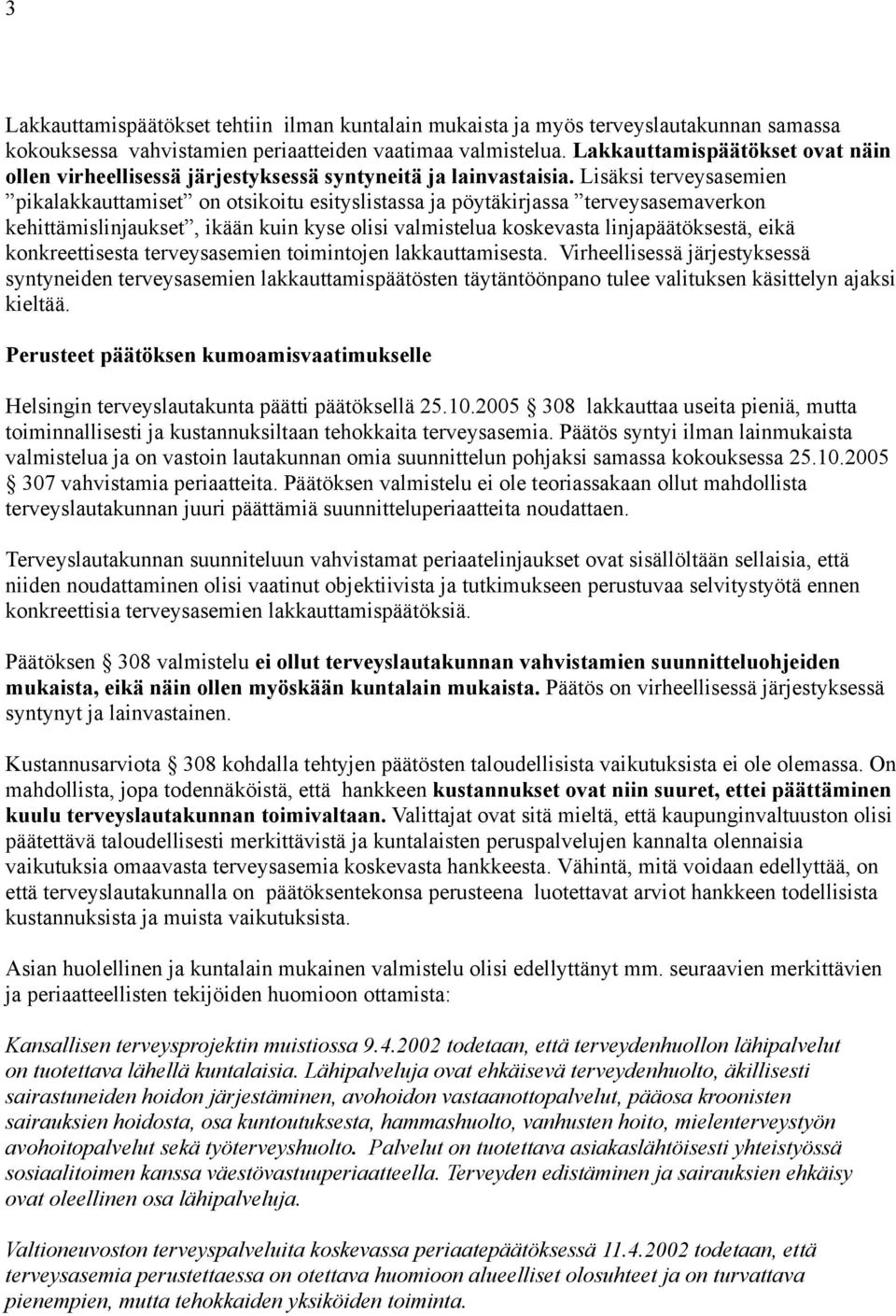 Lisäksi terveysasemien pikalakkauttamiset on otsikoitu esityslistassa ja pöytäkirjassa terveysasemaverkon kehittämislinjaukset, ikään kuin kyse olisi valmistelua koskevasta linjapäätöksestä, eikä