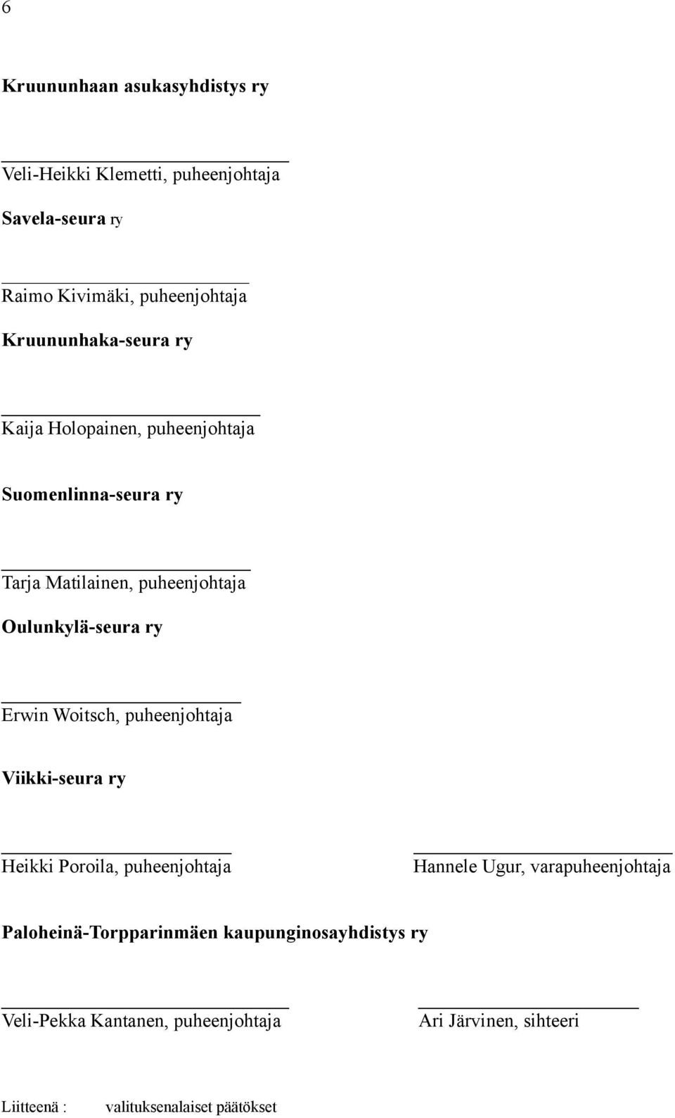 ry Erwin Woitsch, puheenjohtaja Viikki-seura ry Heikki Poroila, puheenjohtaja Hannele Ugur, varapuheenjohtaja