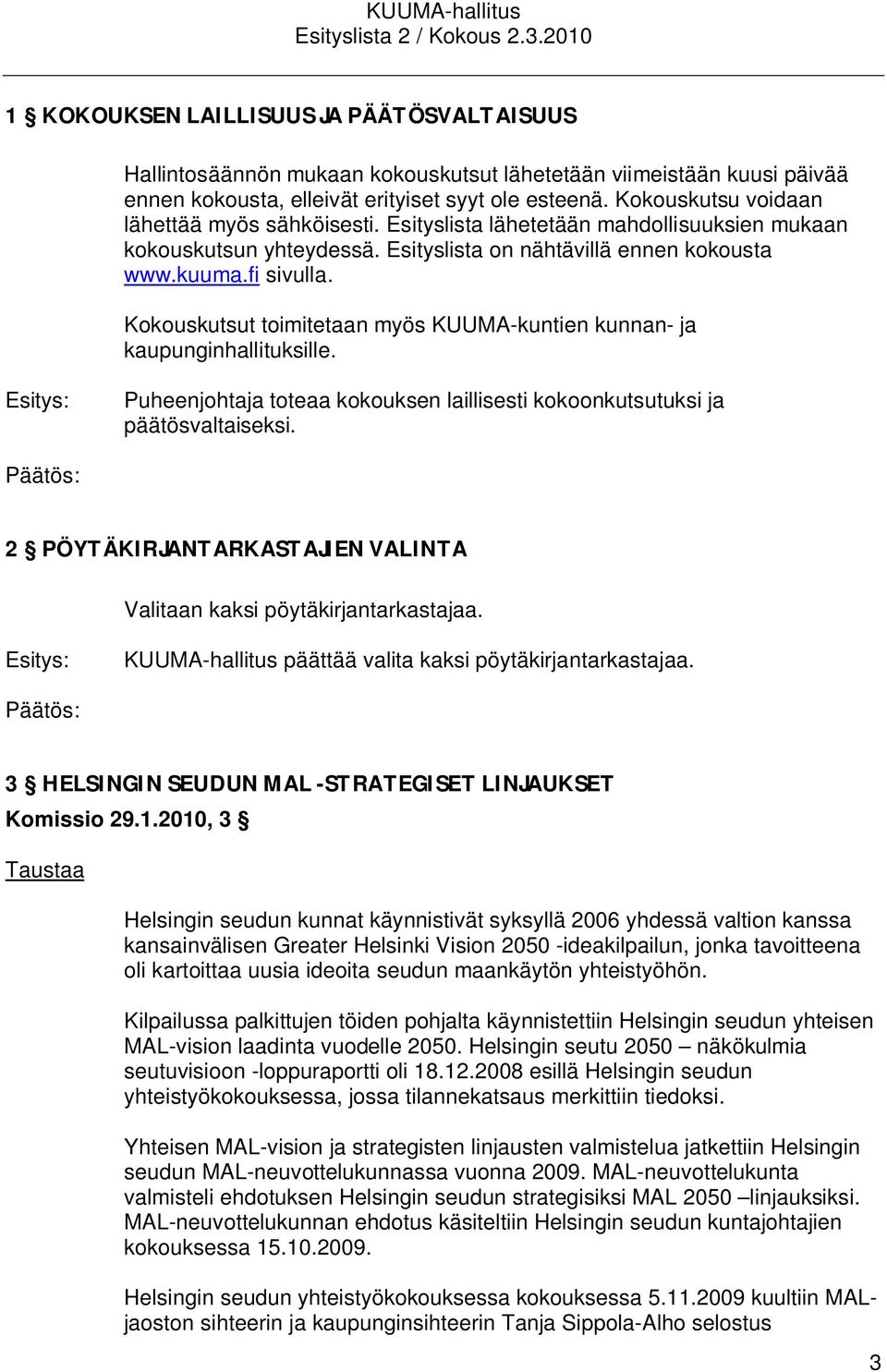 Kokouskutsut toimitetaan myös KUUMA-kuntien kunnan- ja kaupunginhallituksille. Puheenjohtaja toteaa kokouksen laillisesti kokoonkutsutuksi ja päätösvaltaiseksi.