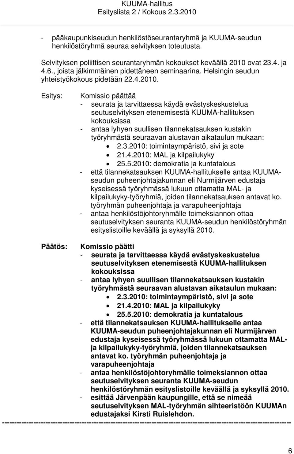 Komissio päättää - seurata ja tarvittaessa käydä evästyskeskustelua seutuselvityksen etenemisestä KUUMA-hallituksen kokouksissa - antaa lyhyen suullisen tilannekatsauksen kustakin työryhmästä