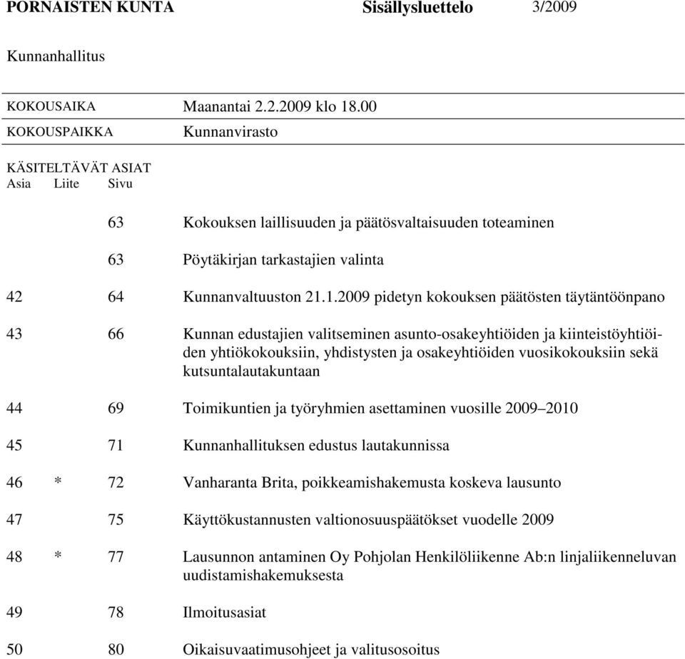 1.2009 pidetyn kokouksen päätösten täytäntöönpano 43 66 Kunnan edustajien valitseminen asunto-osakeyhtiöiden ja kiinteistöyhtiöiden yhtiökokouksiin, yhdistysten ja osakeyhtiöiden vuosikokouksiin sekä