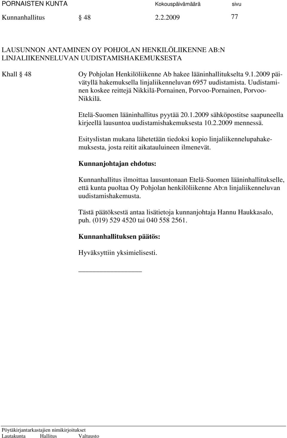 2009 sähköpostitse saapuneella kirjeellä lausuntoa uudistamishakemuksesta 10.2.2009 mennessä.