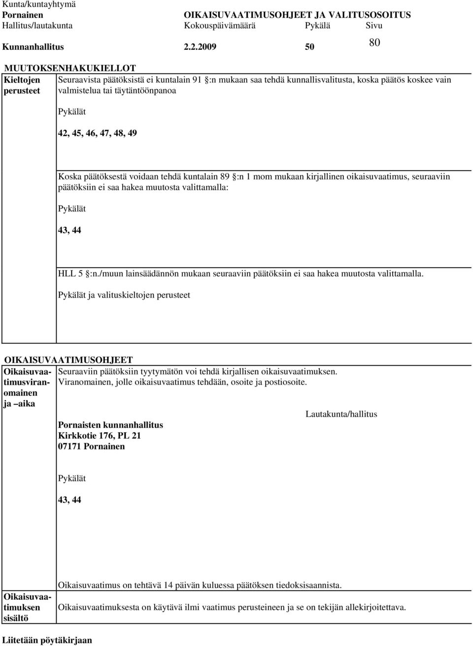 45, 46, 47, 48, 49 80 Koska päätöksestä voidaan tehdä kuntalain 89 :n 1 mom mukaan kirjallinen oikaisuvaatimus, seuraaviin päätöksiin ei saa hakea muutosta valittamalla: Pykälät 43, 44 HLL 5 :n.