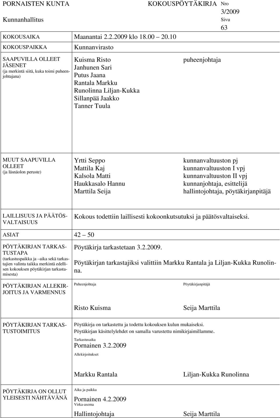 Tanner Tuula KOKOUSPÖYTÄKIRJA Nro 3/2009 puheenjohtaja Sivu 63 MUUT SAAPUVILLA OLLEET (ja läsnäolon peruste) Yrtti Seppo Mattila Kaj Kalsola Matti Haukkasalo Hannu Marttila Seija kunnanvaltuuston pj