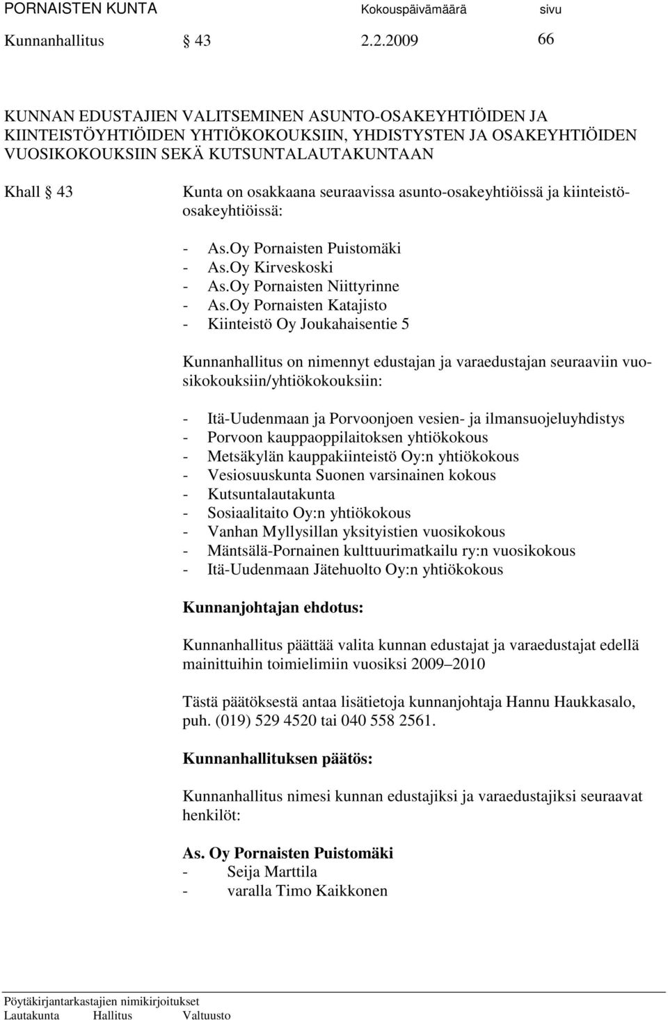 osakkaana seuraavissa asunto-osakeyhtiöissä ja kiinteistöosakeyhtiöissä: - As.Oy Pornaisten Puistomäki - As.Oy Kirveskoski - As.Oy Pornaisten Niittyrinne - As.