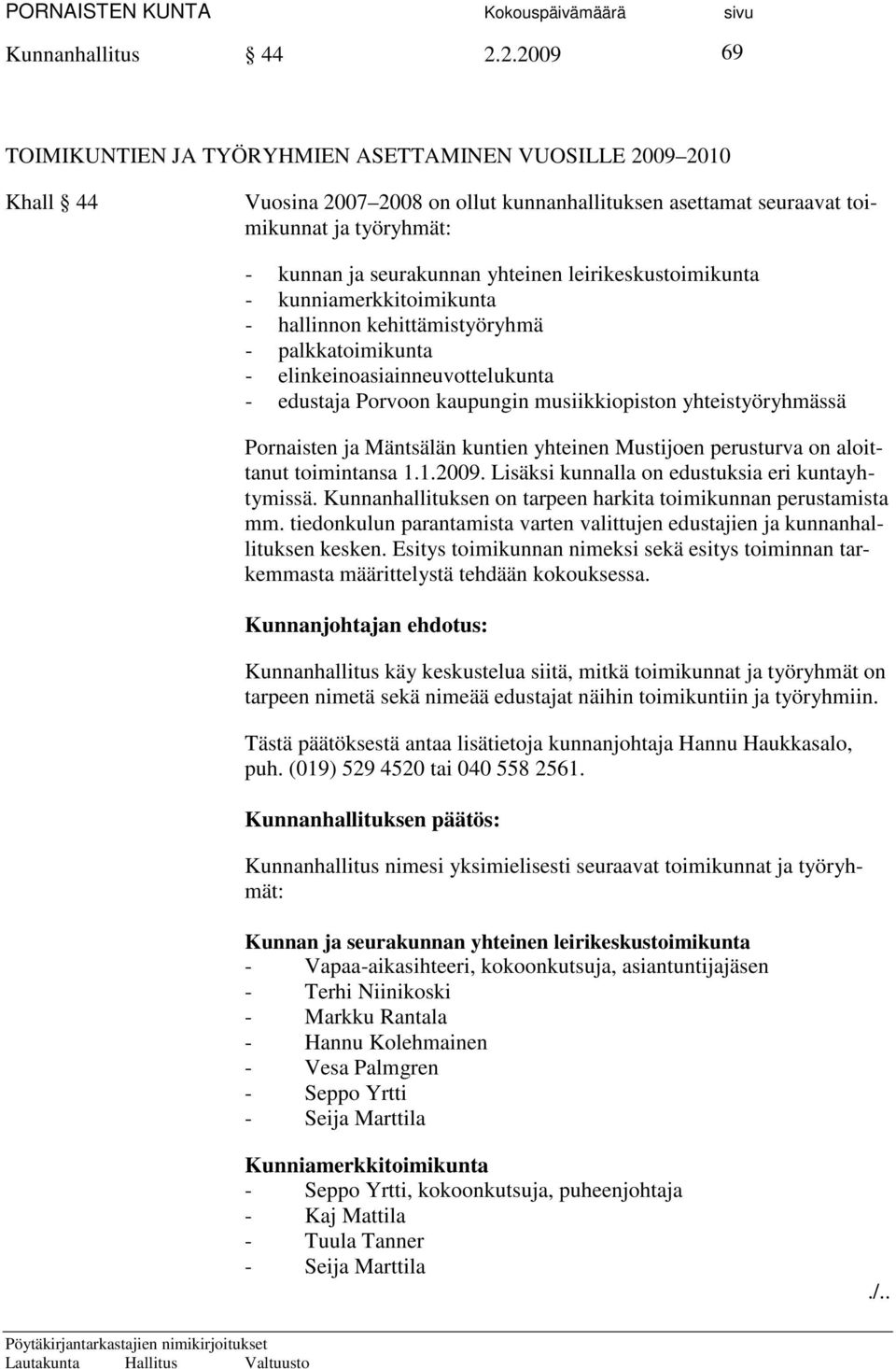 yhteinen leirikeskustoimikunta - kunniamerkkitoimikunta - hallinnon kehittämistyöryhmä - palkkatoimikunta - elinkeinoasiainneuvottelukunta - edustaja Porvoon kaupungin musiikkiopiston