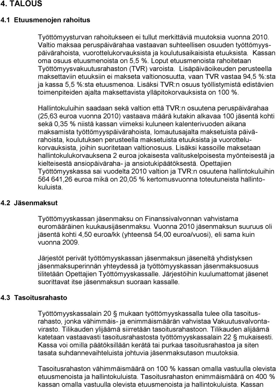 Loput etuusmenoista rahoitetaan Työttömyysvakuutusrahaston (TVR) varoista.