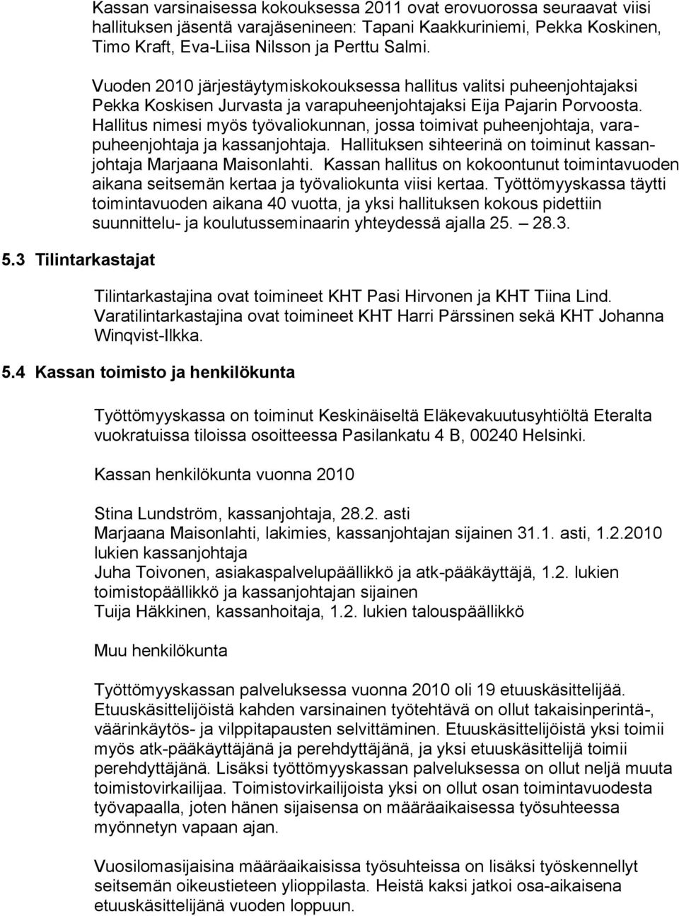 Hallitus nimesi myös työvaliokunnan, jossa toimivat puheenjohtaja, varapuheenjohtaja ja kassanjohtaja. Hallituksen sihteerinä on toiminut kassanjohtaja Marjaana Maisonlahti.