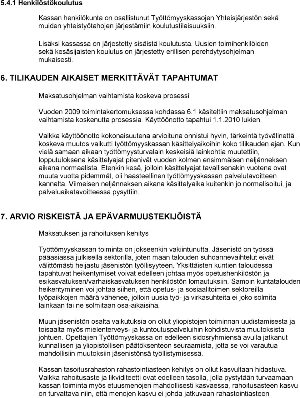 TILIKAUDEN AIKAISET MERKITTÄVÄT TAPAHTUMAT Maksatusohjelman vaihtamista koskeva prosessi Vuoden 2009 toimintakertomuksessa kohdassa 6.1 käsiteltiin maksatusohjelman vaihtamista koskenutta prosessia.