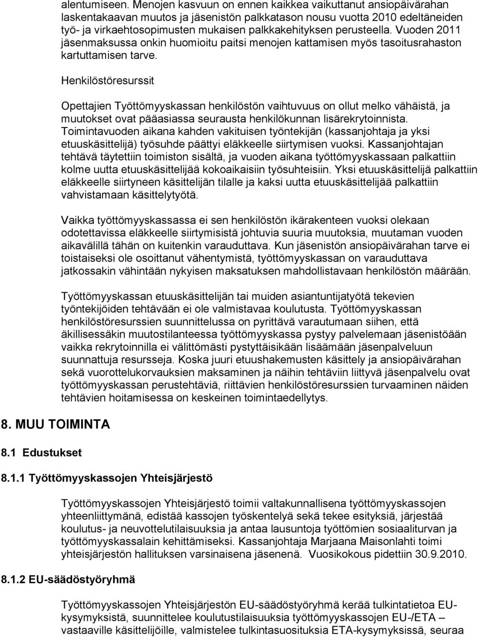 perusteella. Vuoden 2011 jäsenmaksussa onkin huomioitu paitsi menojen kattamisen myös tasoitusrahaston kartuttamisen tarve. Henkilöstöresurssit 8. MUU TOIMINTA 8.