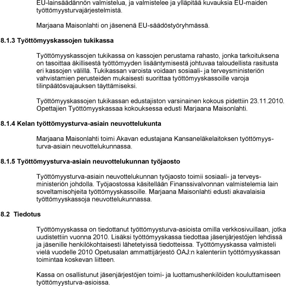 eri kassojen välillä. Tukikassan varoista voidaan sosiaali- ja terveysministeriön vahvistamien perusteiden mukaisesti suorittaa työttömyyskassoille varoja tilinpäätösvajauksen täyttämiseksi.