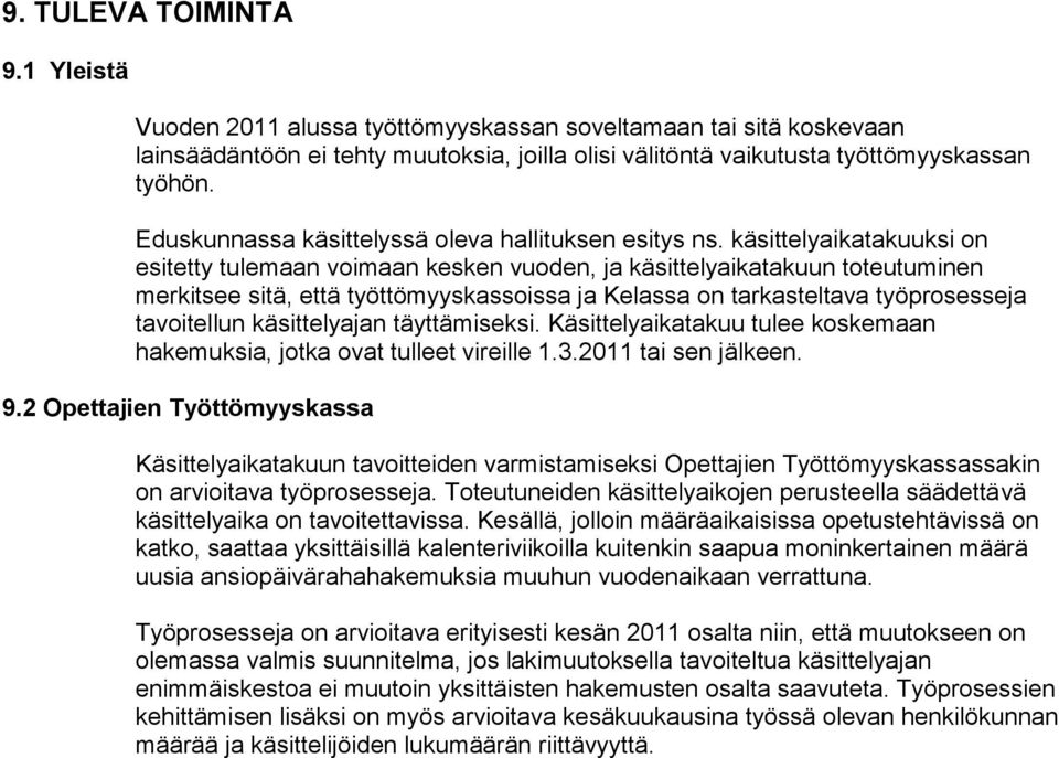 käsittelyaikatakuuksi on esitetty tulemaan voimaan kesken vuoden, ja käsittelyaikatakuun toteutuminen merkitsee sitä, että työttömyyskassoissa ja Kelassa on tarkasteltava työprosesseja tavoitellun