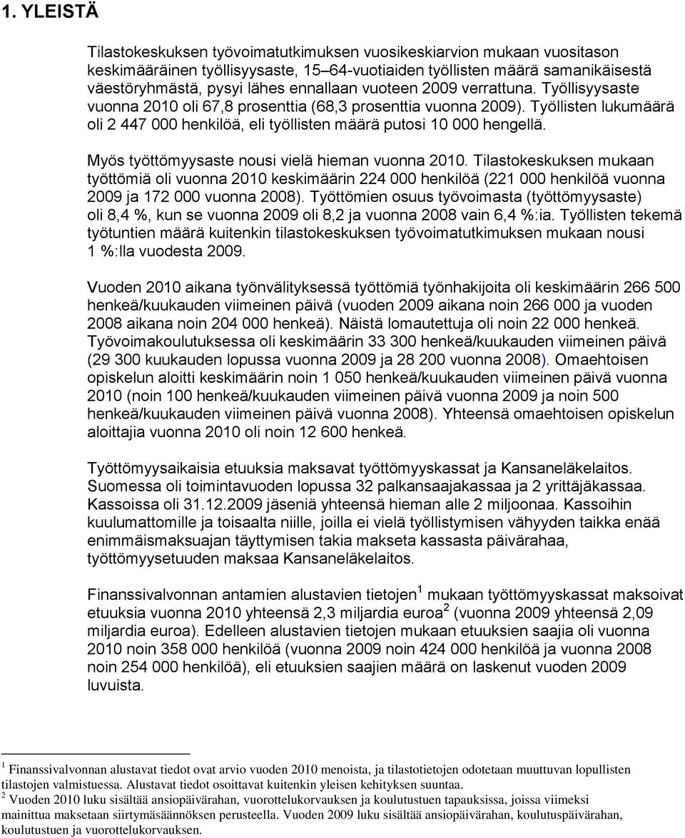 Työllisten lukumäärä oli 2 447 000 henkilöä, eli työllisten määrä putosi 10 000 hengellä. Myös työttömyysaste nousi vielä hieman vuonna 2010.